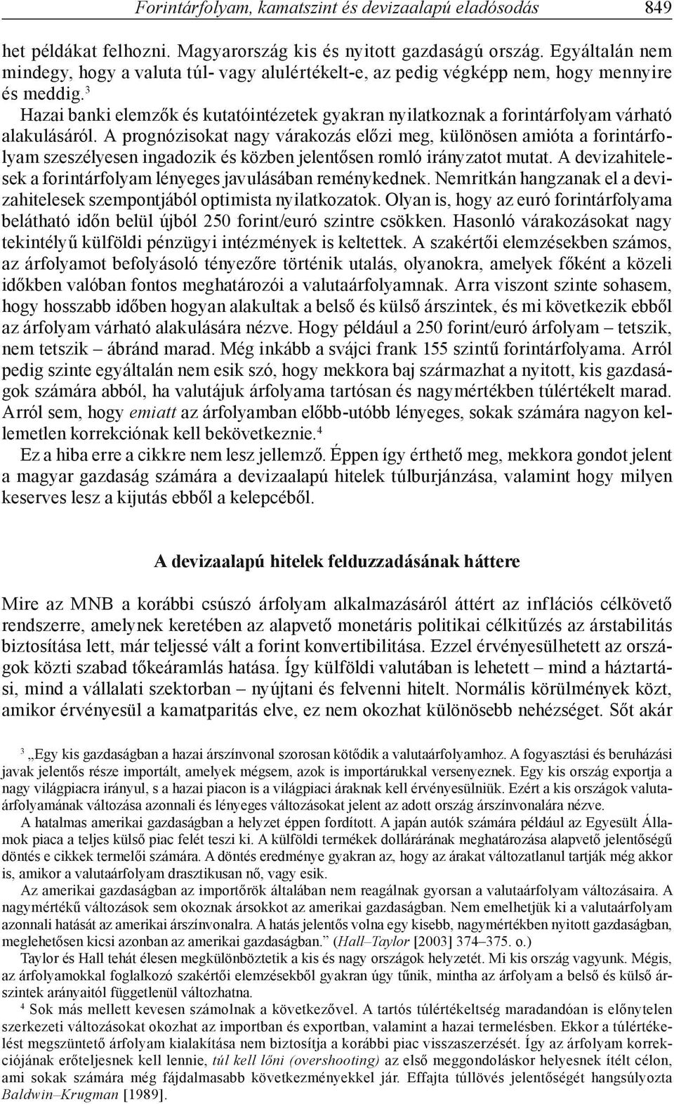 3 Hazai banki elemzők és kutatóintézetek gyakran nyilatkoznak a forintárfolyam várható alakulásáról.