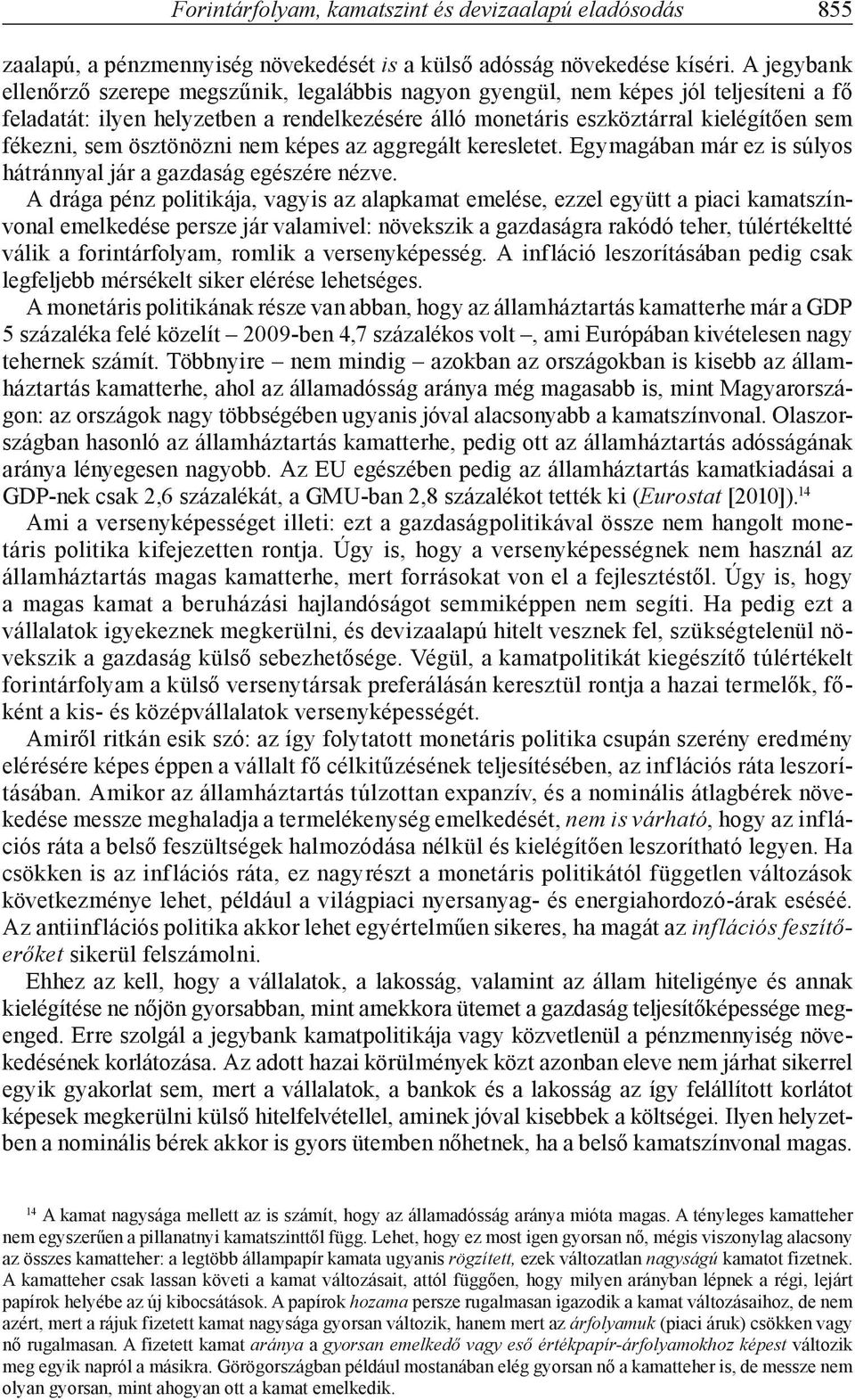 ösztönözni nem képes az aggregált keresletet. Egymagában már ez is súlyos hátránnyal jár a gazdaság egészére nézve.