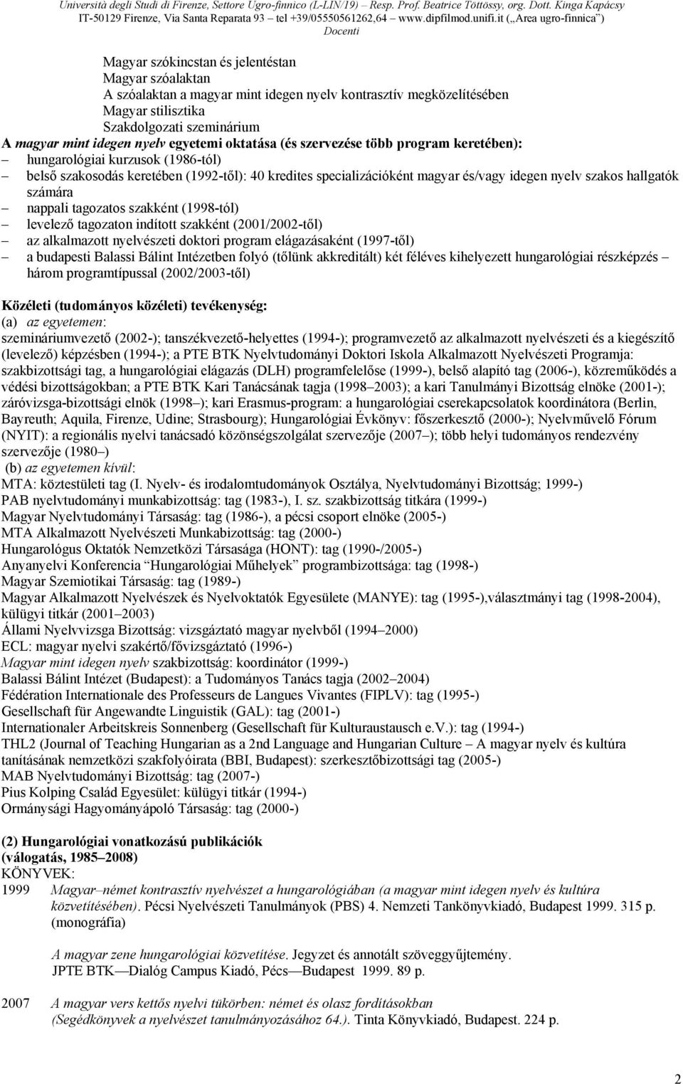 hallgatók számára nappali tagozatos szakként (1998-tól) levelező tagozaton indított szakként (2001/2002-től) az alkalmazott nyelvészeti doktori program elágazásaként (1997-től) a budapesti Balassi