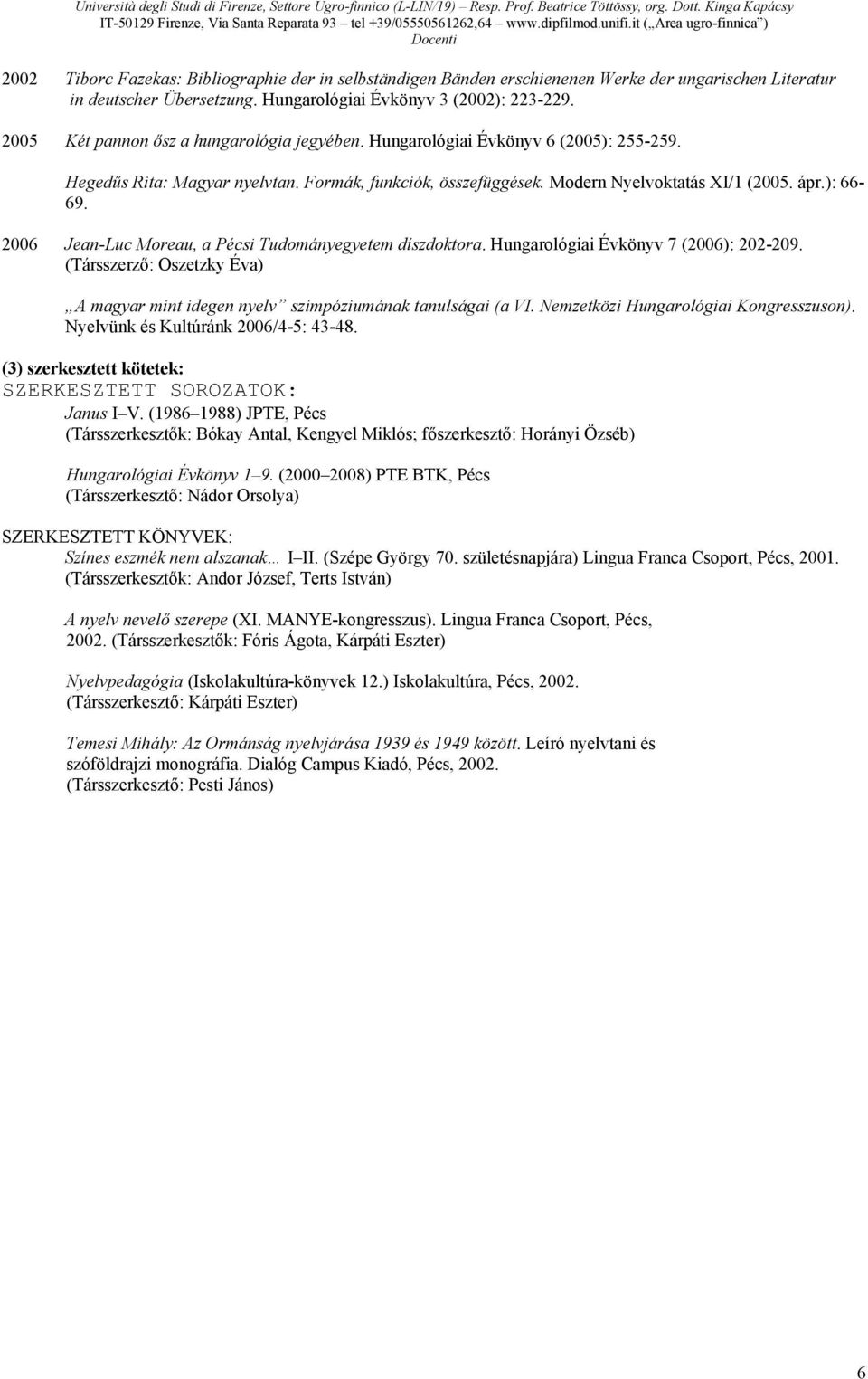 2006 Jean-Luc Moreau, a Pécsi Tudományegyetem díszdoktora. Hungarológiai Évkönyv 7 (2006): 202-209. (Társszerző: Oszetzky Éva) A magyar mint idegen nyelv szimpóziumának tanulságai (a VI.
