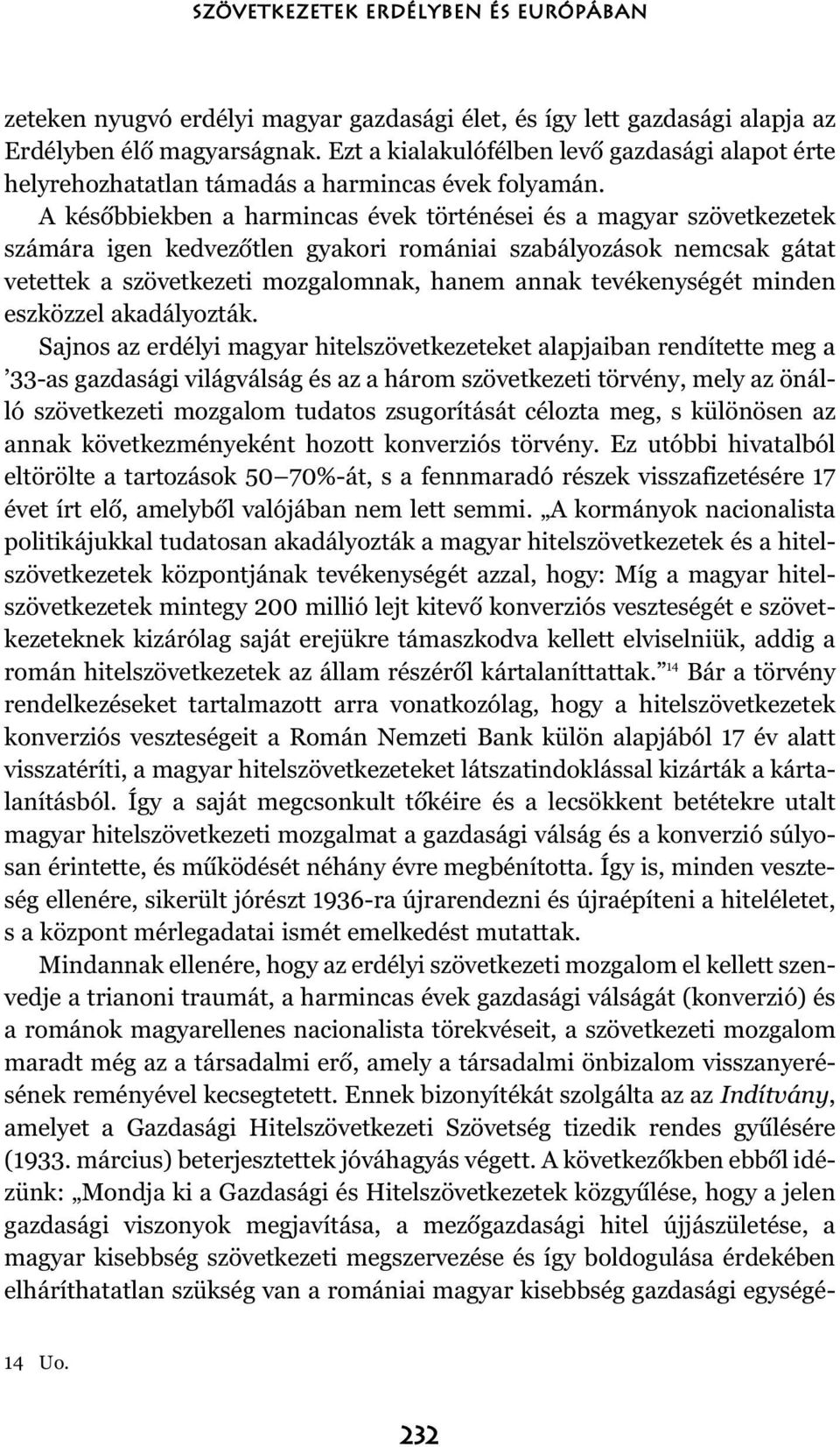 A késõbbiekben a harmincas évek történései és a magyar szövetkezetek számára igen kedvezõtlen gyakori romániai szabályozások nemcsak gátat vetettek a szövetkezeti mozgalomnak, hanem annak