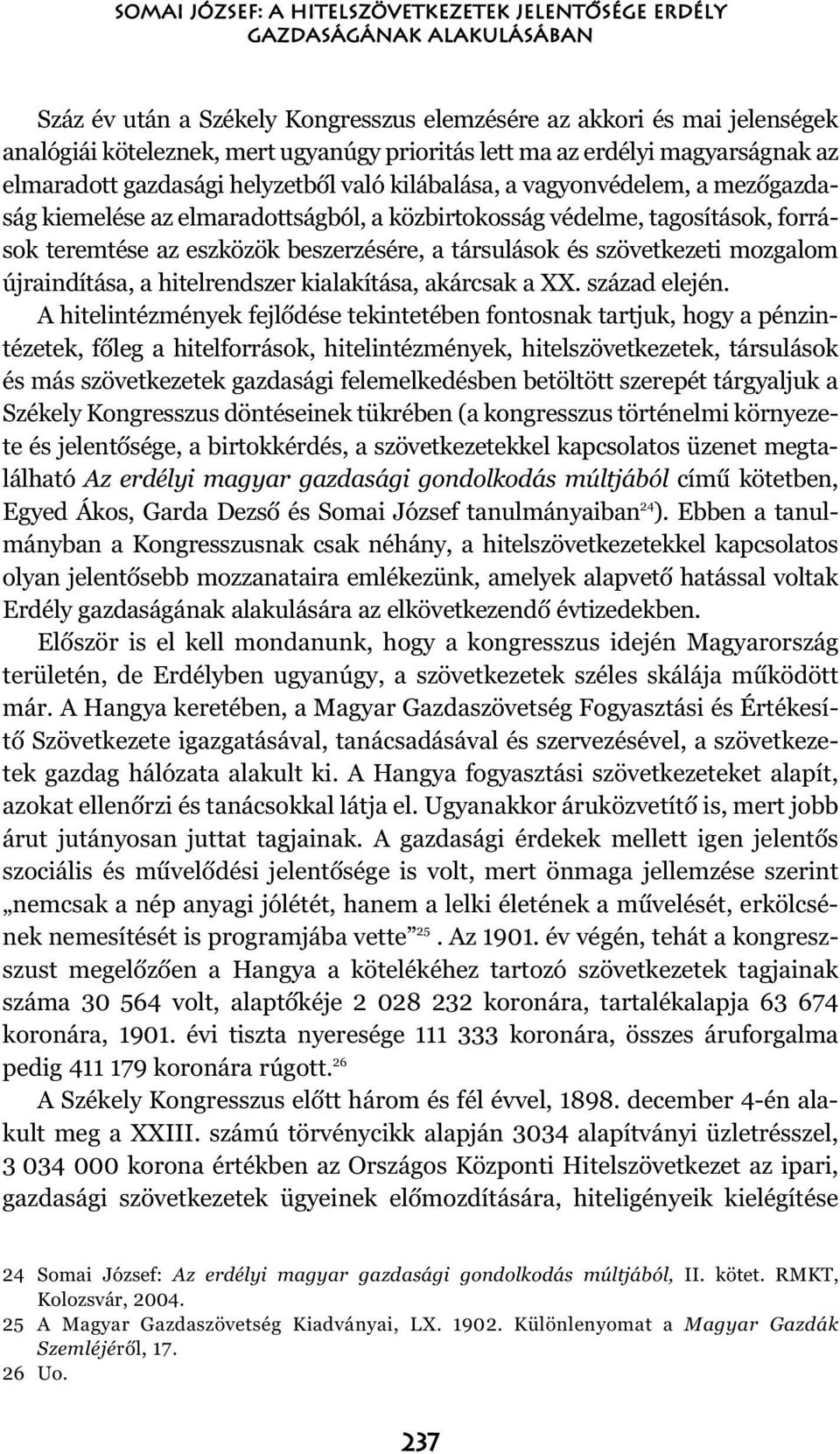 teremtése az eszközök beszerzésére, a társulások és szövetkezeti mozgalom újraindítása, a hitelrendszer kialakítása, akárcsak a XX. század elején.