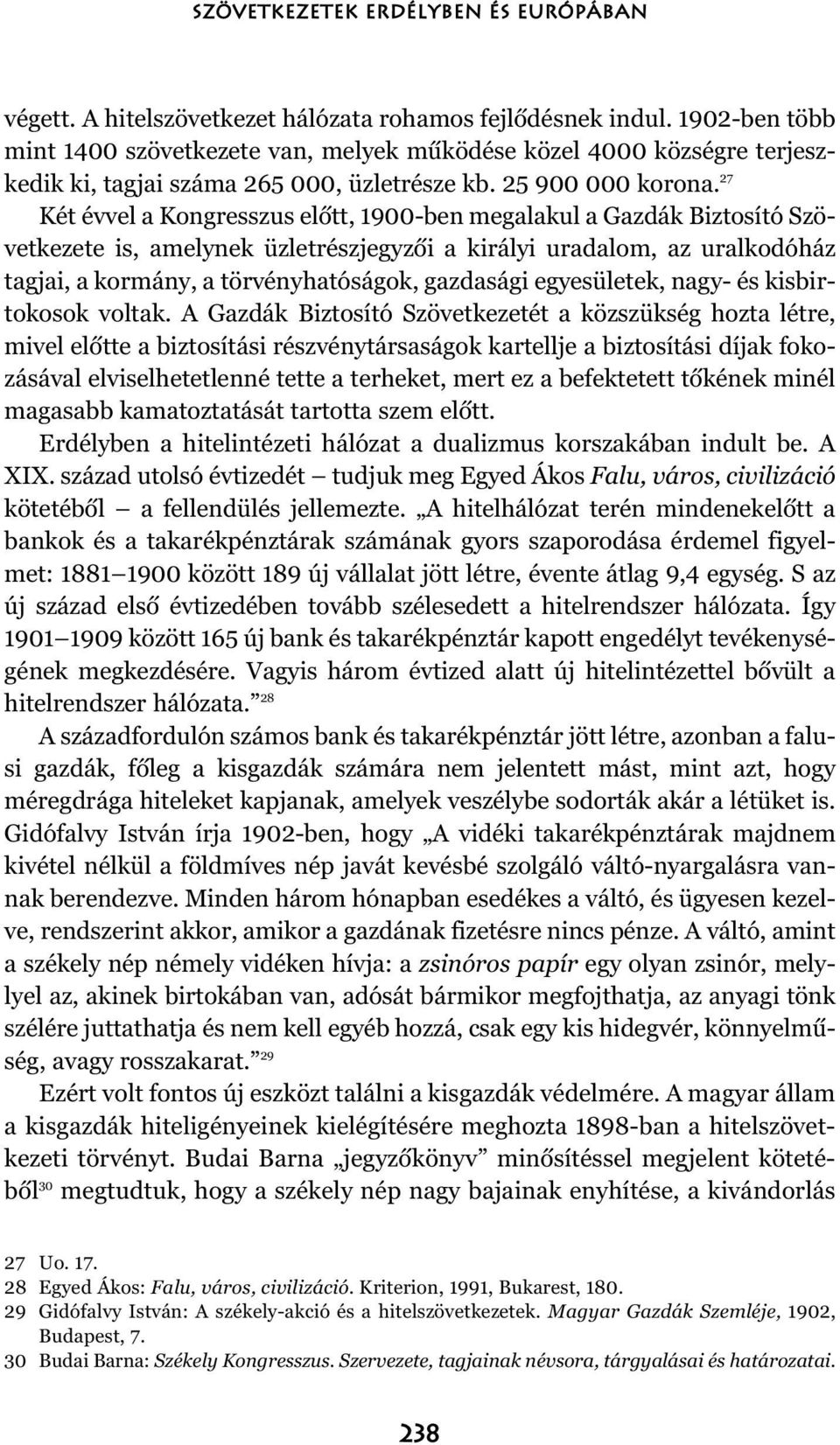 27 Két évvel a Kongresszus elõtt, 1900-ben megalakul a Gazdák Biztosító Szövetkezete is, amelynek üzletrészjegyzõi a királyi uradalom, az uralkodóház tagjai, a kormány, a törvényhatóságok, gazdasági