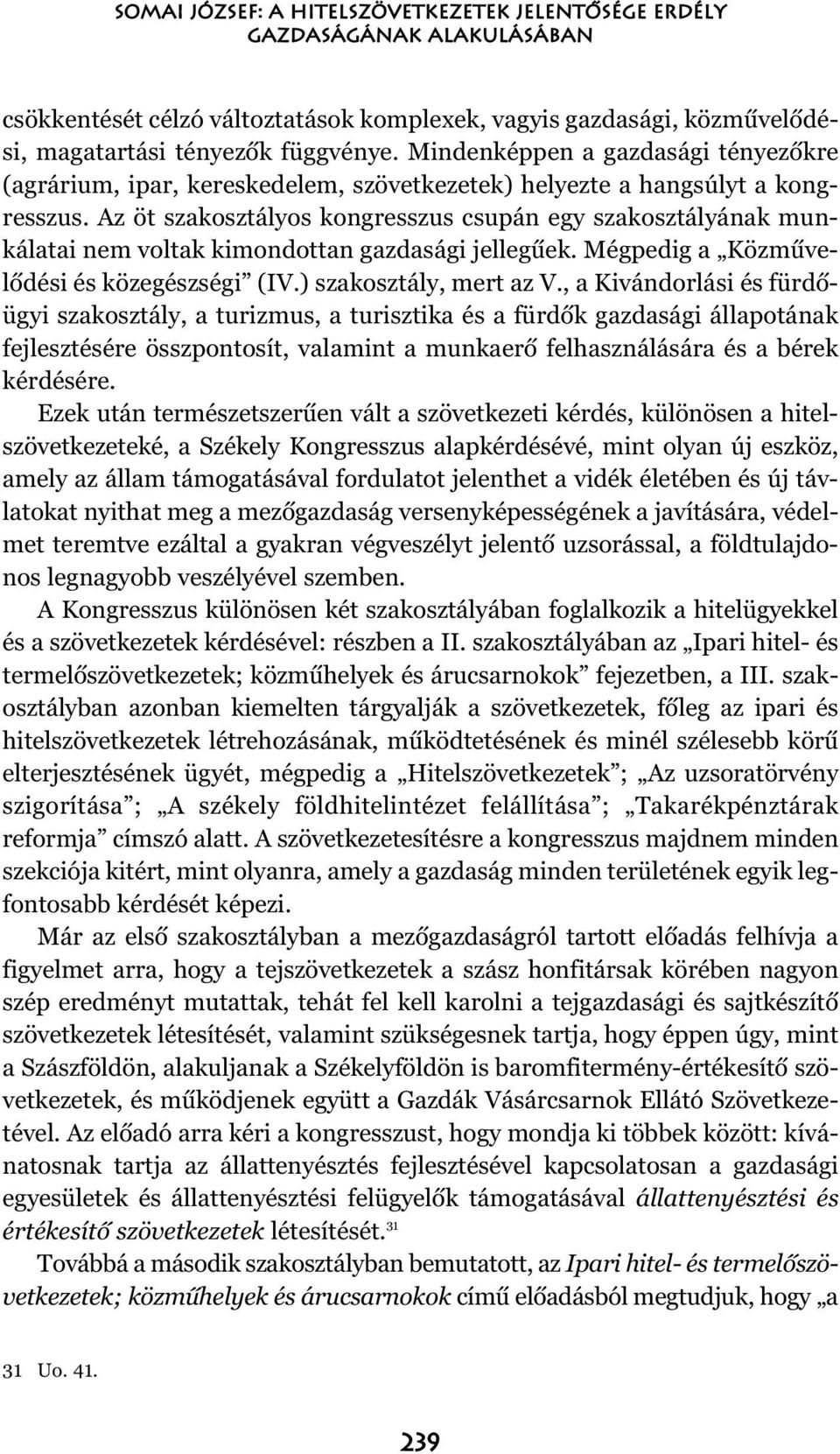 Az öt szakosztályos kongresszus csupán egy szakosztályának munkálatai nem voltak kimondottan gazdasági jellegûek. Mégpedig a Közmûvelõdési és közegészségi (IV.) szakosztály, mert az V.