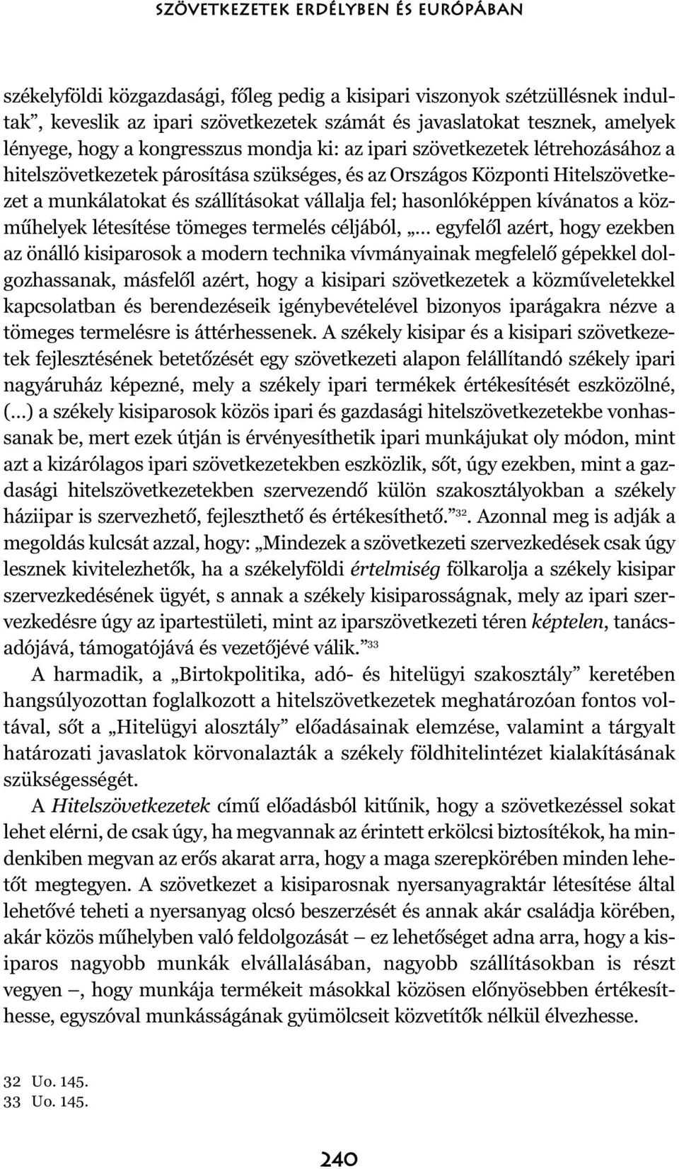 vállalja fel; hasonlóképpen kívánatos a közmûhelyek létesítése tömeges termelés céljából, egyfelõl azért, hogy ezekben az önálló kisiparosok a modern technika vívmányainak megfelelõ gépekkel