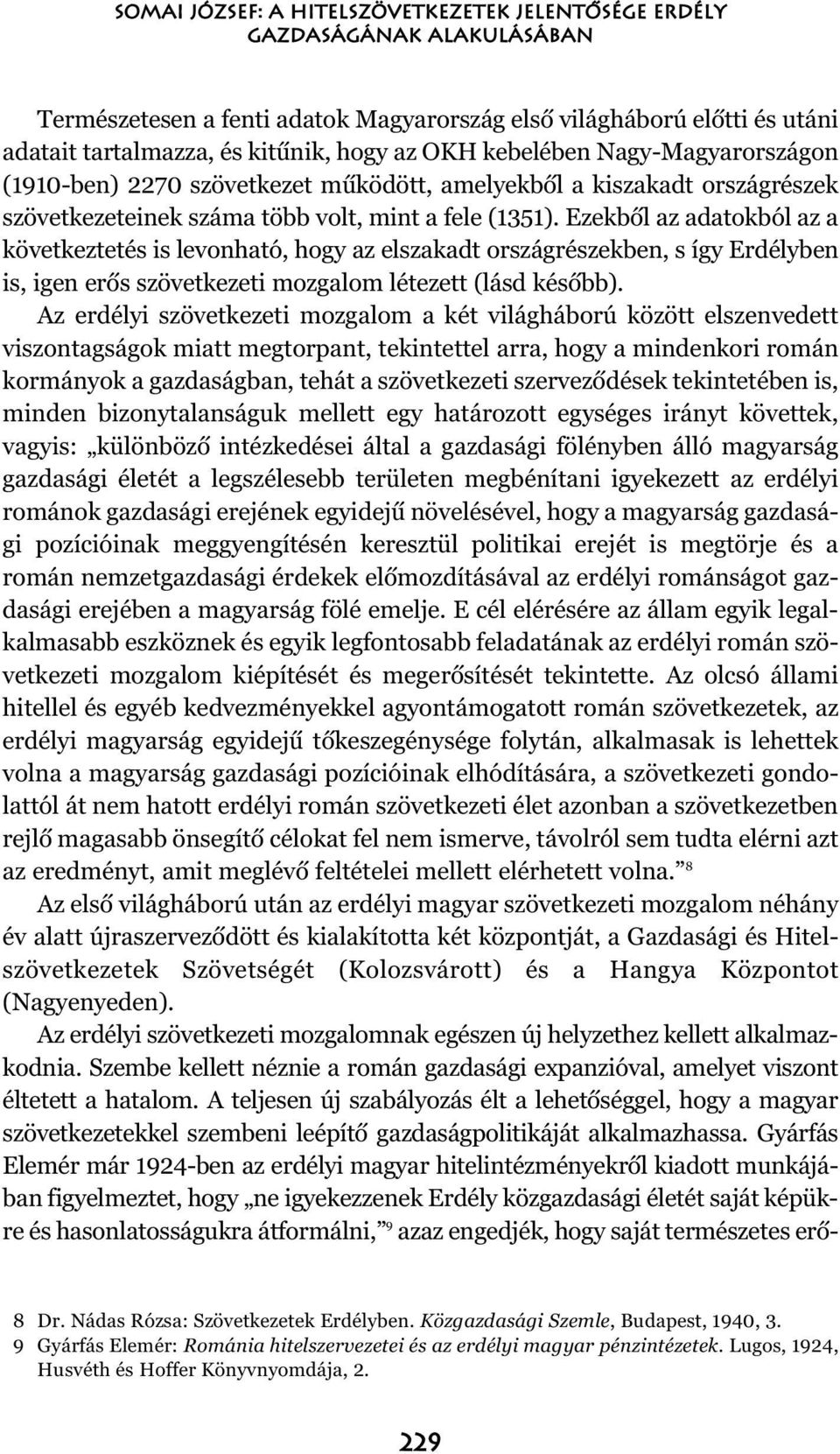 Ezekbõl az adatokból az a következtetés is levonható, hogy az elszakadt országrészekben, s így Erdélyben is, igen erõs szövetkezeti mozgalom létezett (lásd késõbb).