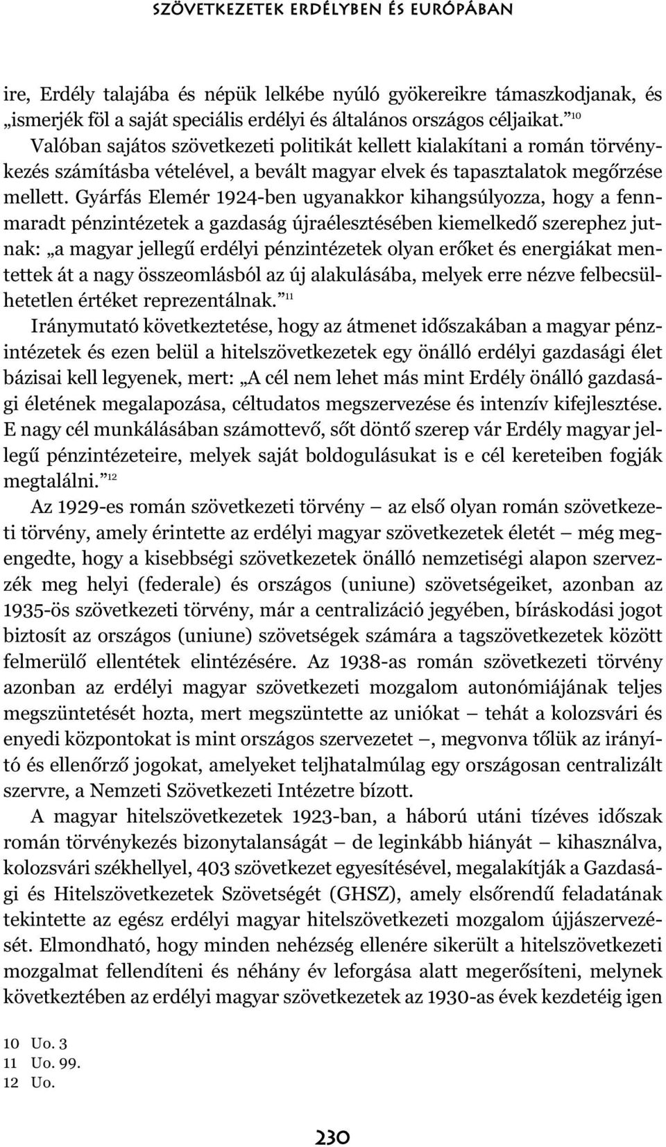 Gyárfás Elemér 1924-ben ugyanakkor kihangsúlyozza, hogy a fennmaradt pénzintézetek a gazdaság újraélesztésében kiemelkedõ szerephez jutnak: a magyar jellegû erdélyi pénzintézetek olyan erõket és