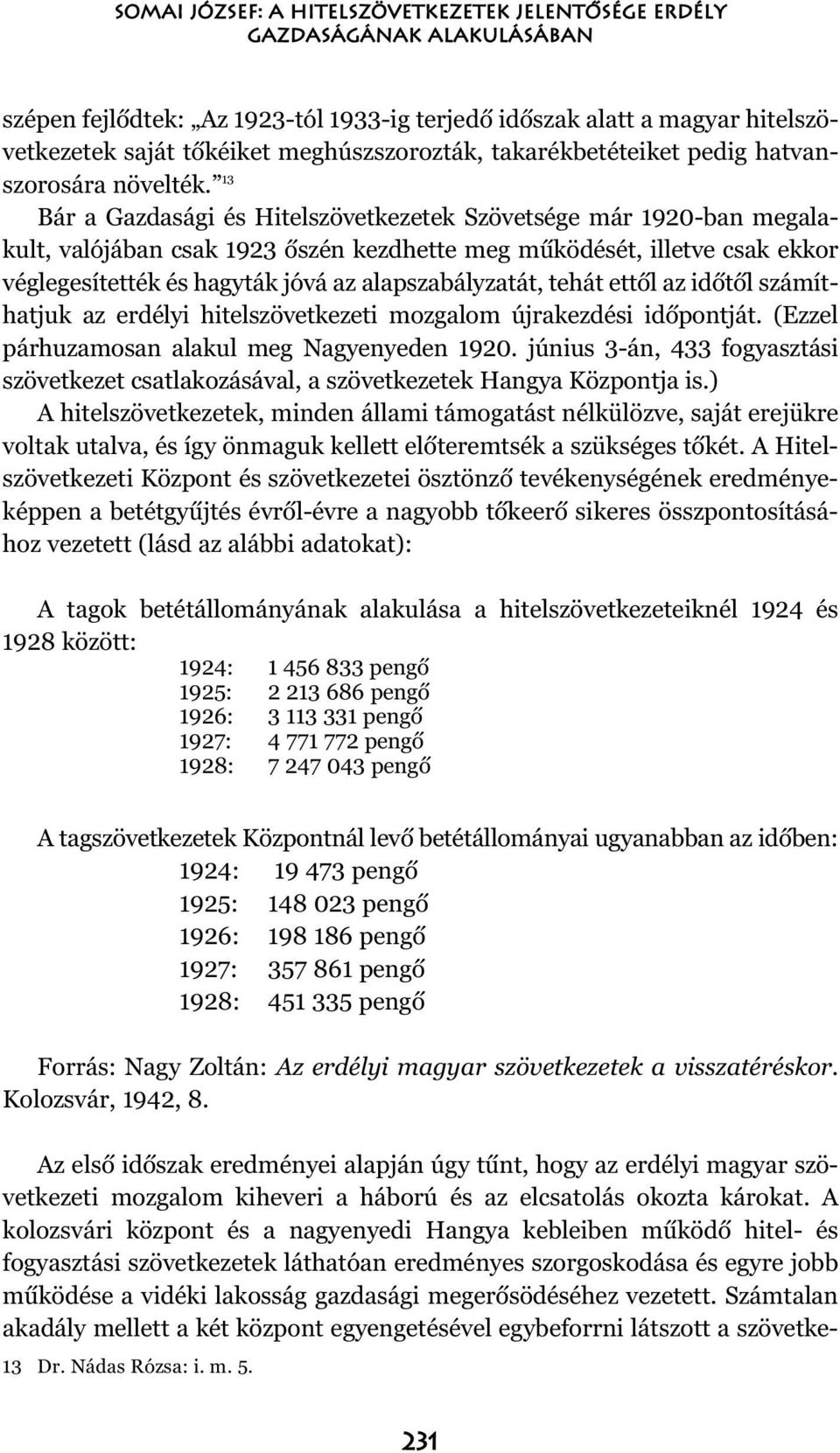 13 Bár a Gazdasági és Hitelszövetkezetek Szövetsége már 1920-ban megalakult, valójában csak 1923 õszén kezdhette meg mûködését, illetve csak ekkor véglegesítették és hagyták jóvá az alapszabályzatát,