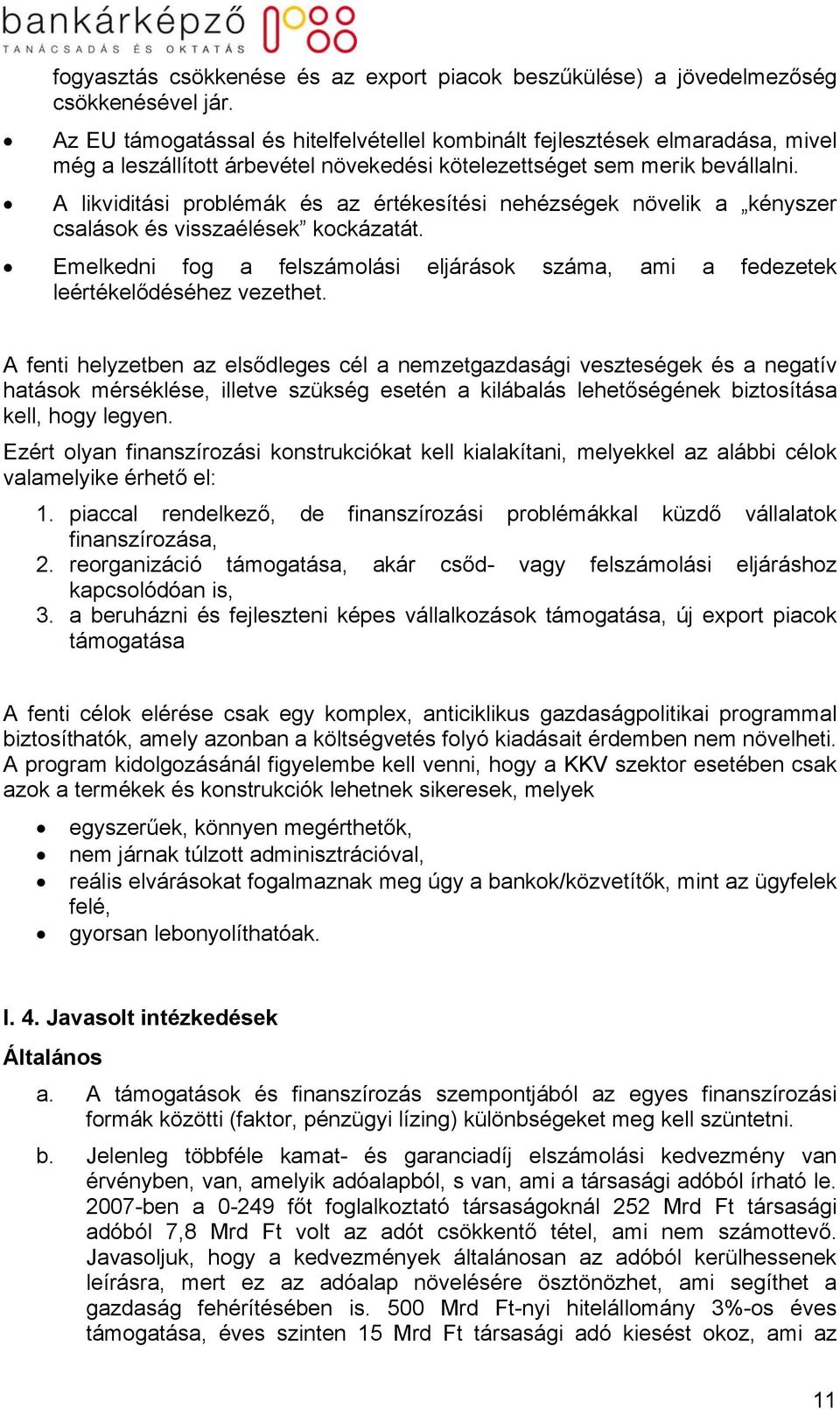 A likviditási problémák és az értékesítési nehézségek növelik a kényszer csalások és visszaélések kockázatát. Emelkedni fog a felszámolási eljárások száma, ami a fedezetek leértékelődéséhez vezethet.