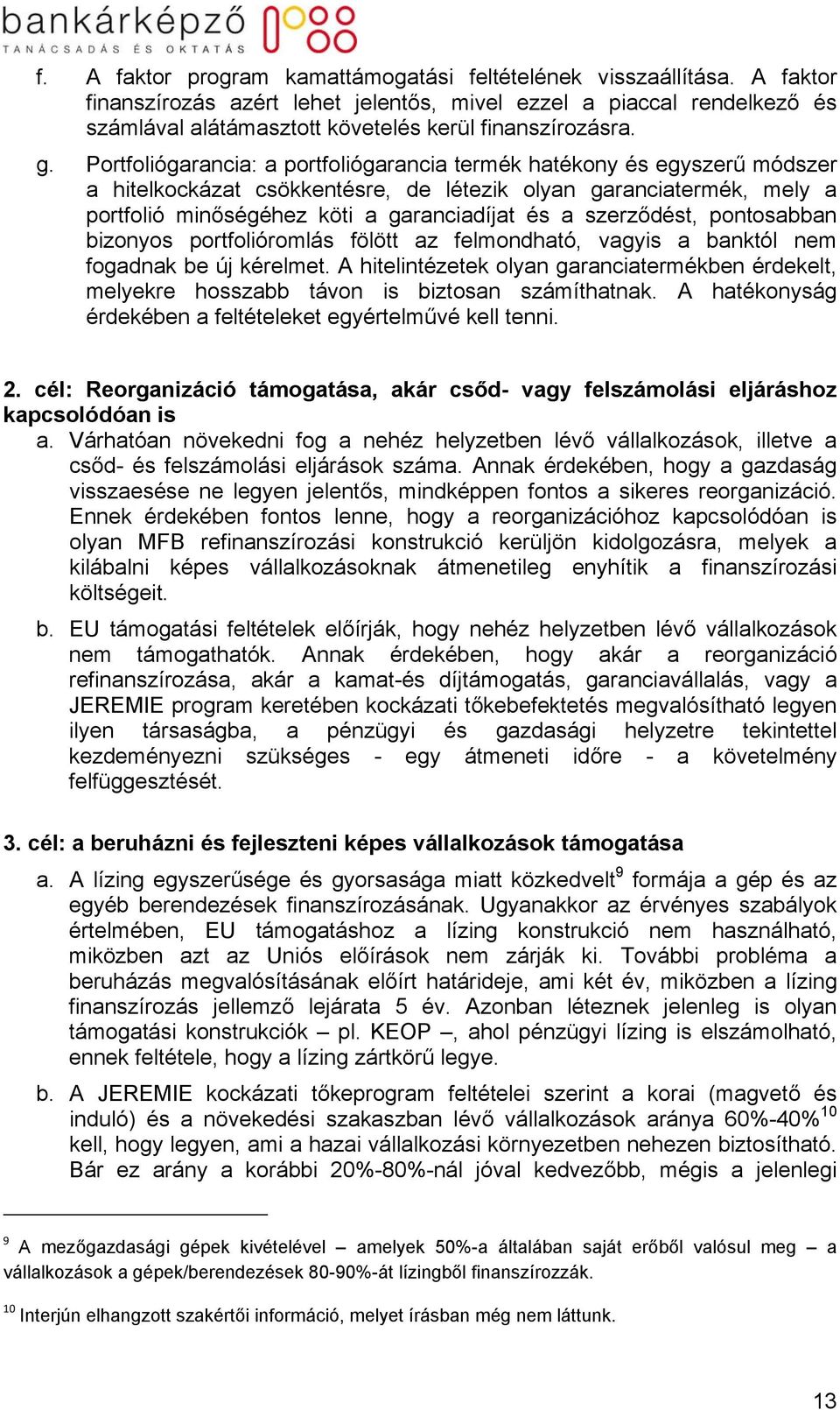 Portfoliógarancia: a portfoliógarancia termék hatékony és egyszerű módszer a hitelkockázat csökkentésre, de létezik olyan garanciatermék, mely a portfolió minőségéhez köti a garanciadíjat és a