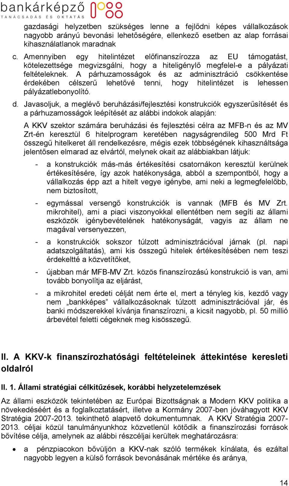 A párhuzamosságok és az adminisztráció csökkentése érdekében célszerű lehetővé tenni, hogy hitelintézet is lehessen pályázatlebonyolító. d.