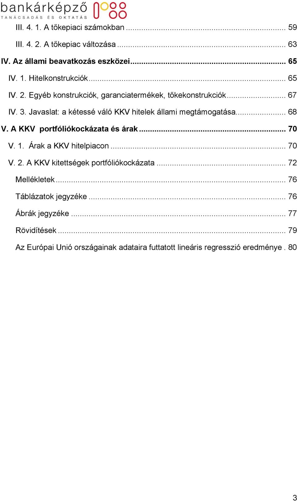 A KKV portfóliókockázata és árak... 70 V. 1. Árak a KKV hitelpiacon... 70 V. 2. A KKV kitettségek portfóliókockázata... 72 Mellékletek.