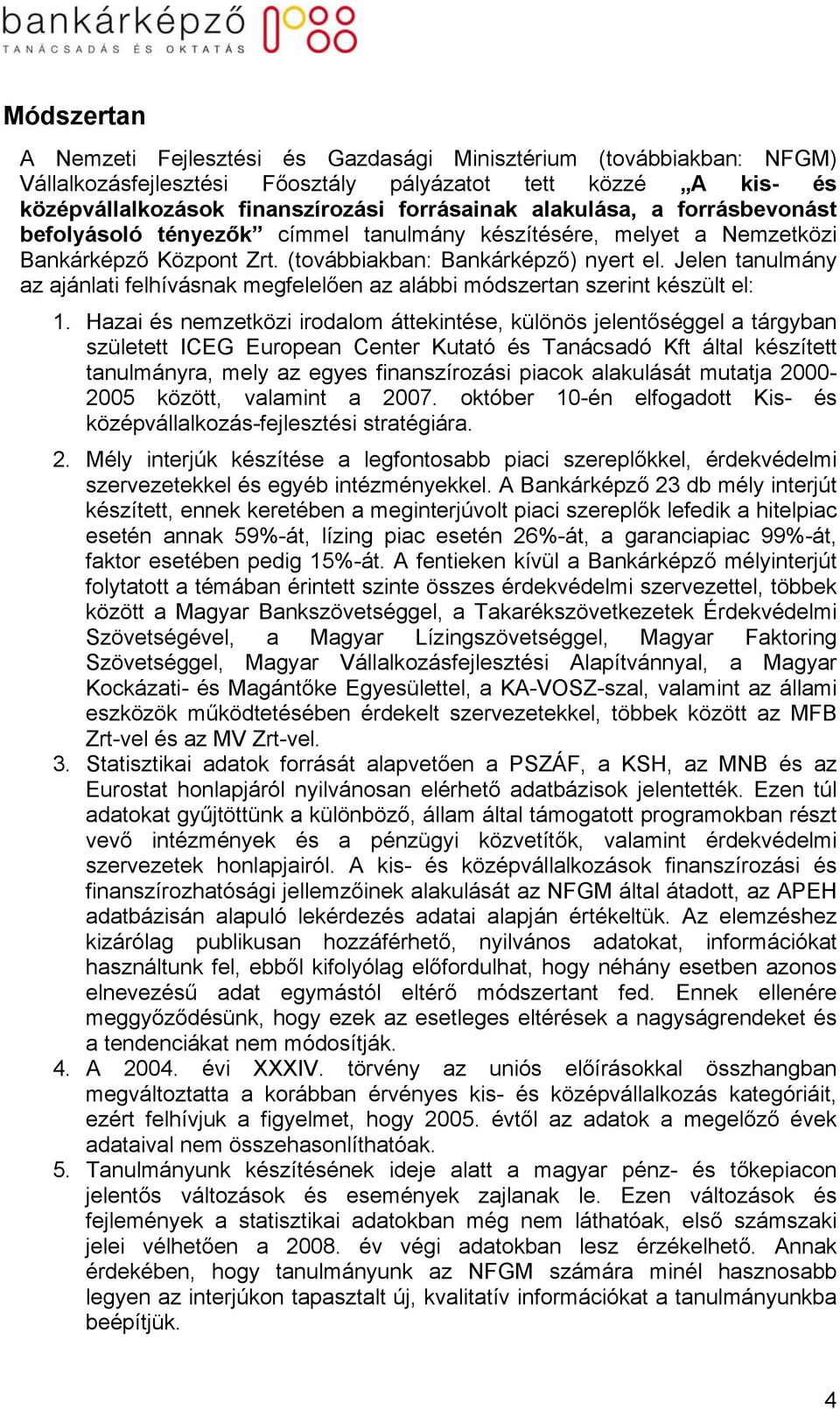 Jelen tanulmány az ajánlati felhívásnak megfelelően az alábbi módszertan szerint készült el: 1.