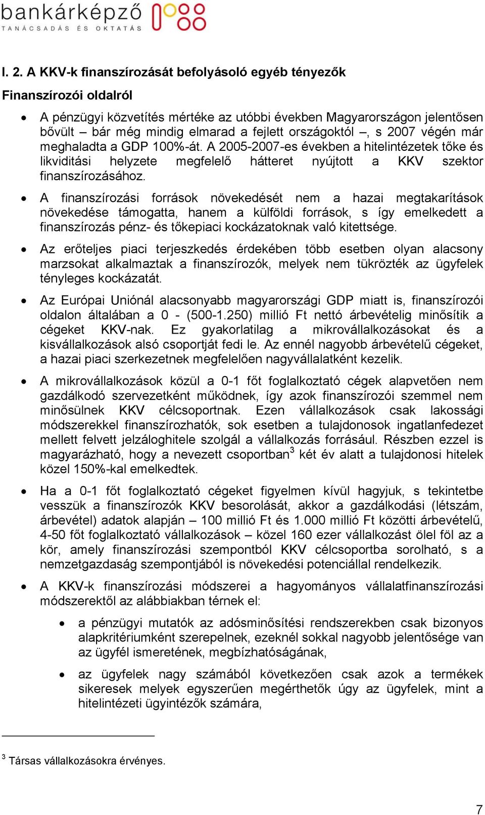 A finanszírozási források növekedését nem a hazai megtakarítások növekedése támogatta, hanem a külföldi források, s így emelkedett a finanszírozás pénz- és tőkepiaci kockázatoknak való kitettsége.