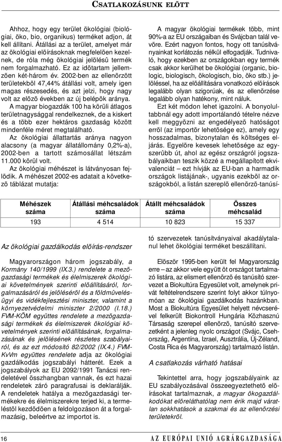 2002-ben az ellenõrzött területekbõl 47,44% átállási volt, amely igen magas részesedés, és azt jelzi, hogy nagy volt az elõzõ években az új belépõk aránya.