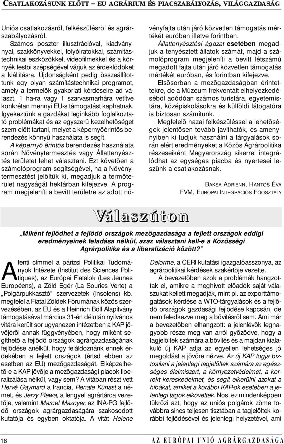 Újdonságként pedig összeállítottunk egy olyan számítástechnikai programot, amely a termelõk gyakorlati kérdéseire ad választ, 1 ha-ra vagy 1 szarvasmarhára vetítve konkrétan mennyi EU-s támogatást