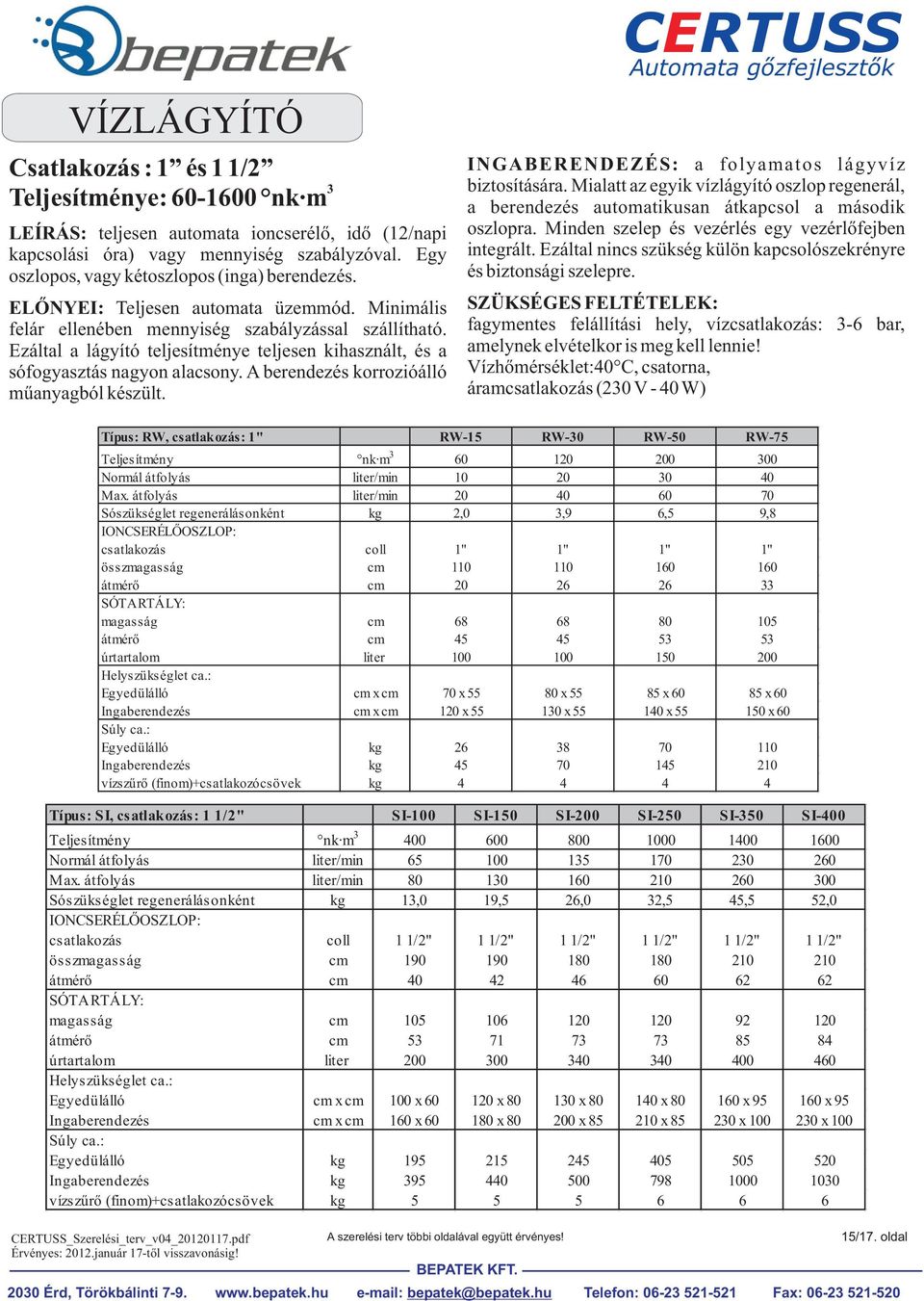 Ezáltal a lágyító teljesítménye teljesen kihasznált, és a sófogyasztás nagyon alacsony. A berendezés korrozióálló mûanyagból készült. INGABERENDEZÉS: a folyamatos lágyvíz biztosítására.