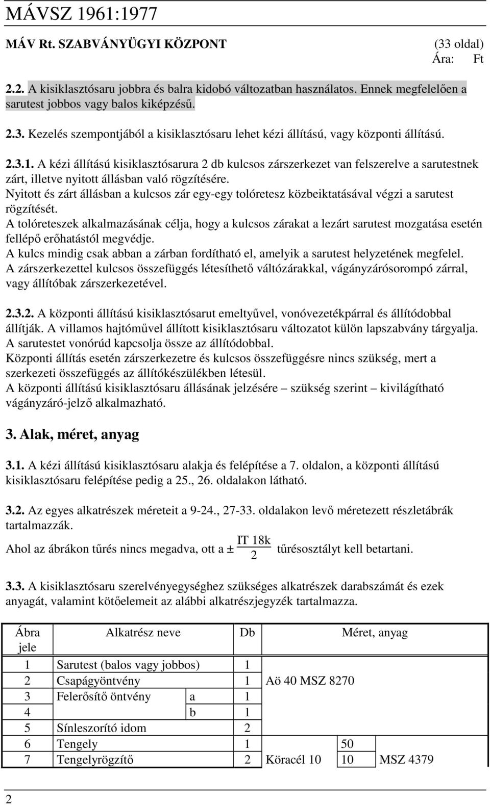 Nyitott és zárt állásban a kulcsos zár egy-egy tolóretesz közbeiktatásával végzi a sarutest rögzítését.