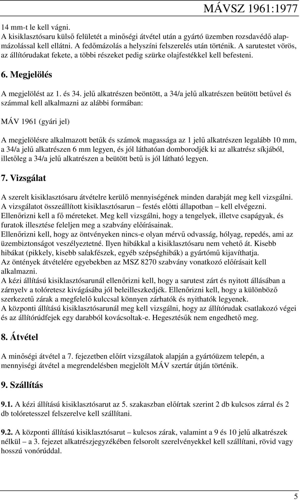 jelű alkatrészen beöntött, a 34/a jelű alkatrészen beütött betűvel és számmal kell alkalmazni az alábbi formában: MÁV 1961 (gyári jel) A megjelölésre alkalmazott betűk és számok magassága az 1 jelű