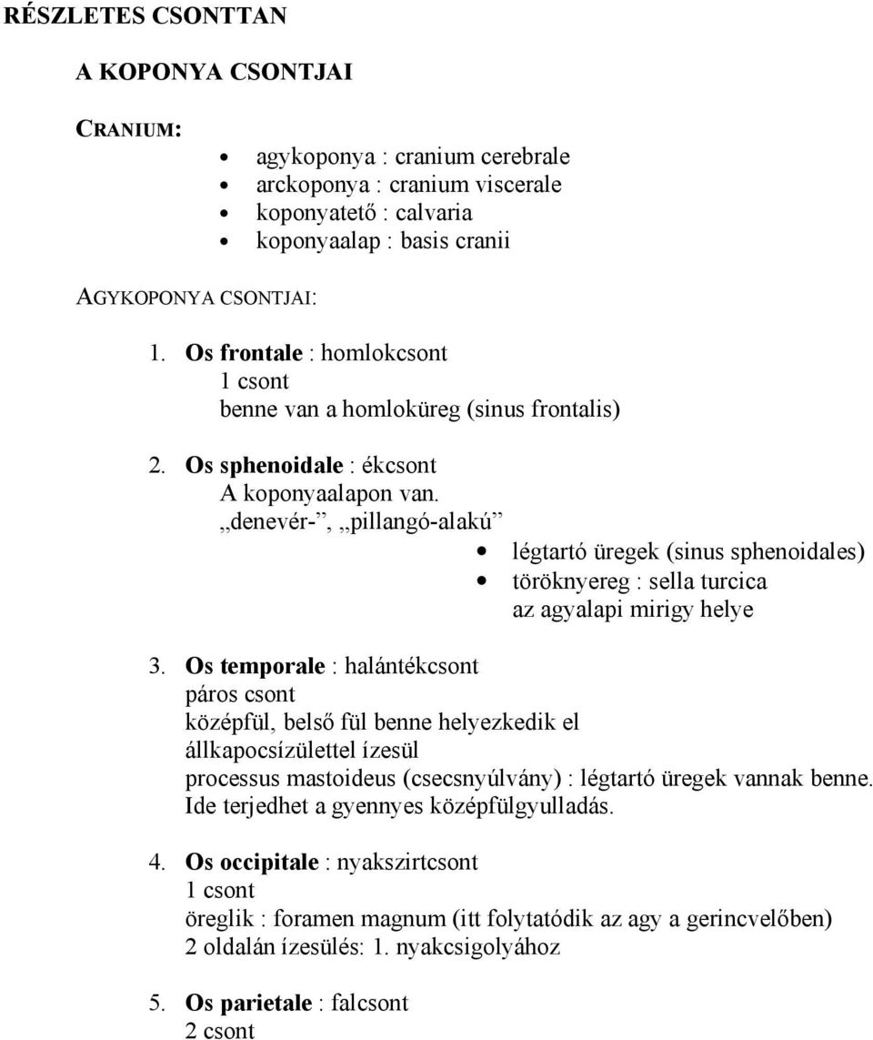 denevér-, pillangó-alakú légtartó üregek (sinus sphenoidales) töröknyereg : sella turcica az agyalapi mirigy helye 3.