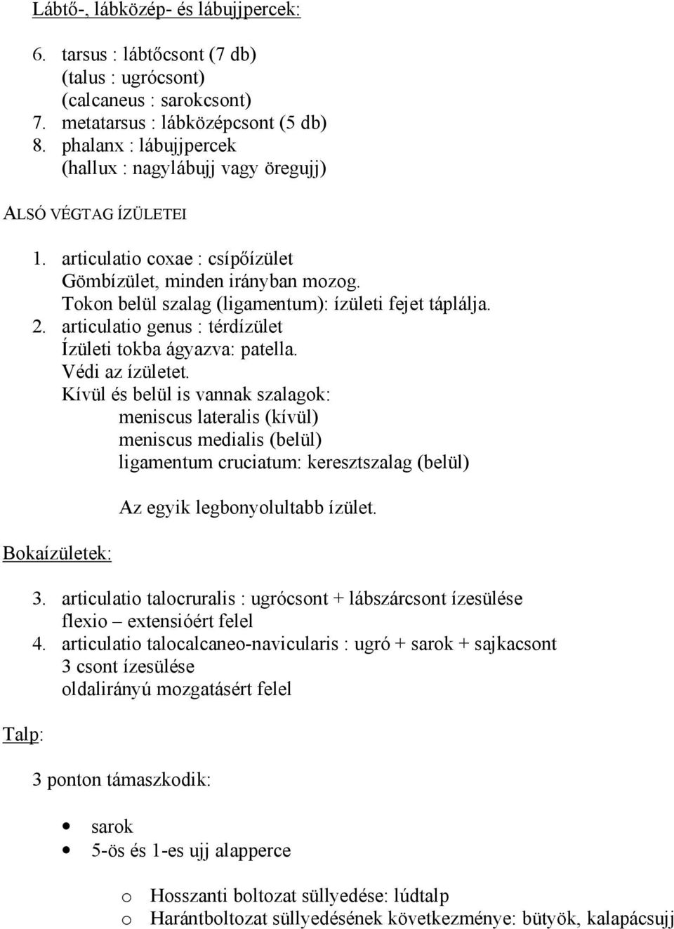 Tokon belül szalag (ligamentum): ízületi fejet táplálja. 2. articulatio genus : térdízület Ízületi tokba ágyazva: patella. Védi az ízületet.