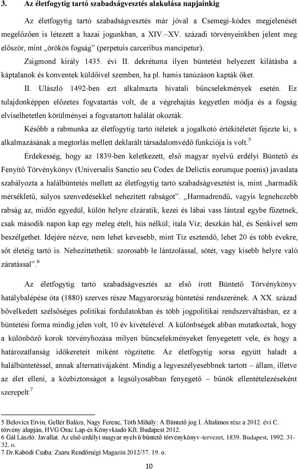 dekrétuma ilyen büntetést helyezett kilátásba a káptalanok és konventek küldőivel szemben, ha pl. hamis tanúzáson kapták őket. II. Ulászló 1492-ben ezt alkalmazta hivatali bűncselekmények esetén.