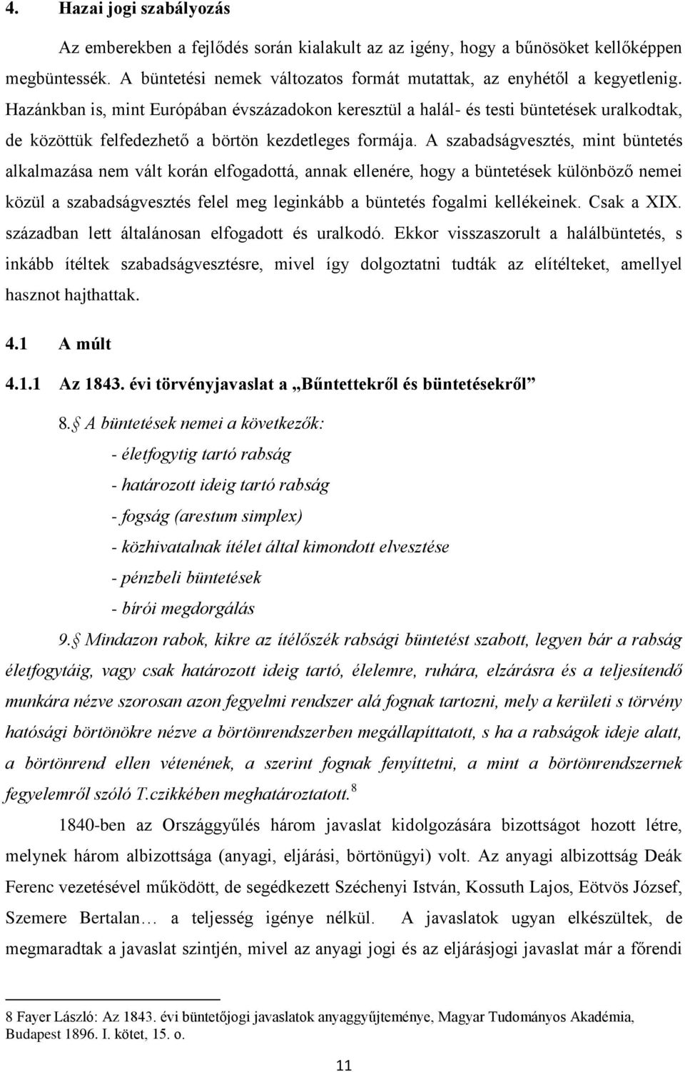 A szabadságvesztés, mint büntetés alkalmazása nem vált korán elfogadottá, annak ellenére, hogy a büntetések különböző nemei közül a szabadságvesztés felel meg leginkább a büntetés fogalmi kellékeinek.