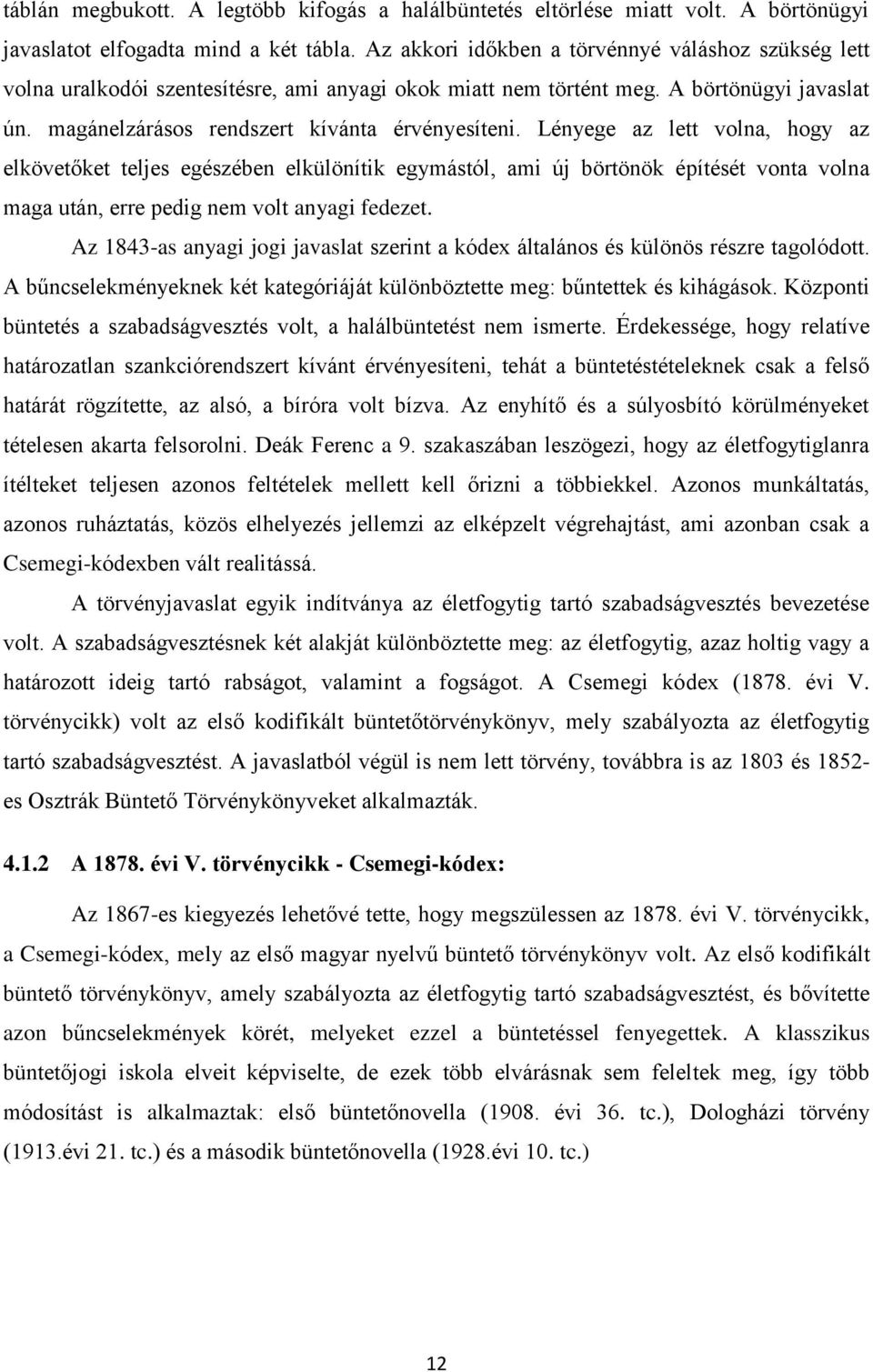 Lényege az lett volna, hogy az elkövetőket teljes egészében elkülönítik egymástól, ami új börtönök építését vonta volna maga után, erre pedig nem volt anyagi fedezet.