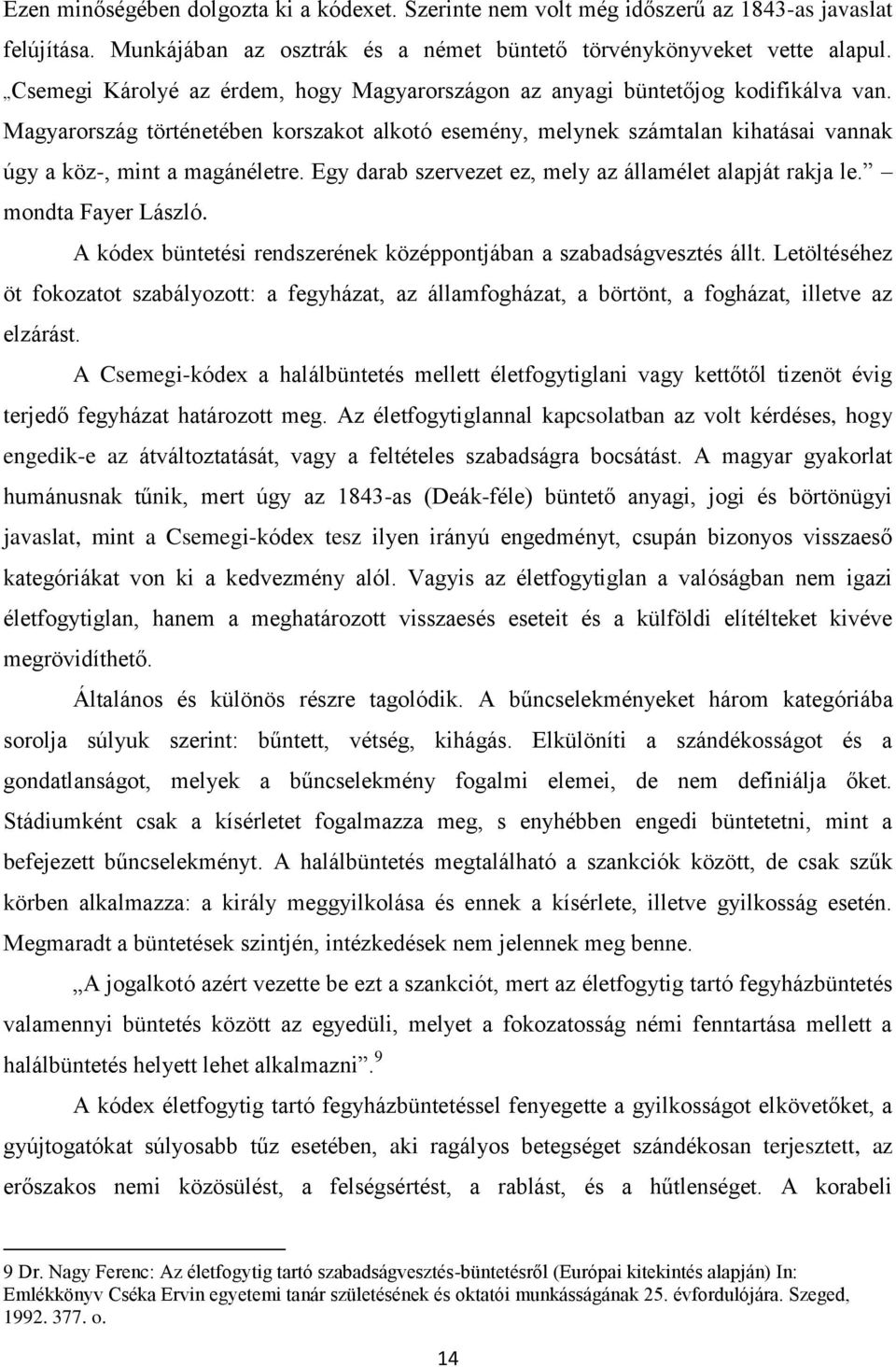 Magyarország történetében korszakot alkotó esemény, melynek számtalan kihatásai vannak úgy a köz-, mint a magánéletre. Egy darab szervezet ez, mely az államélet alapját rakja le. mondta Fayer László.