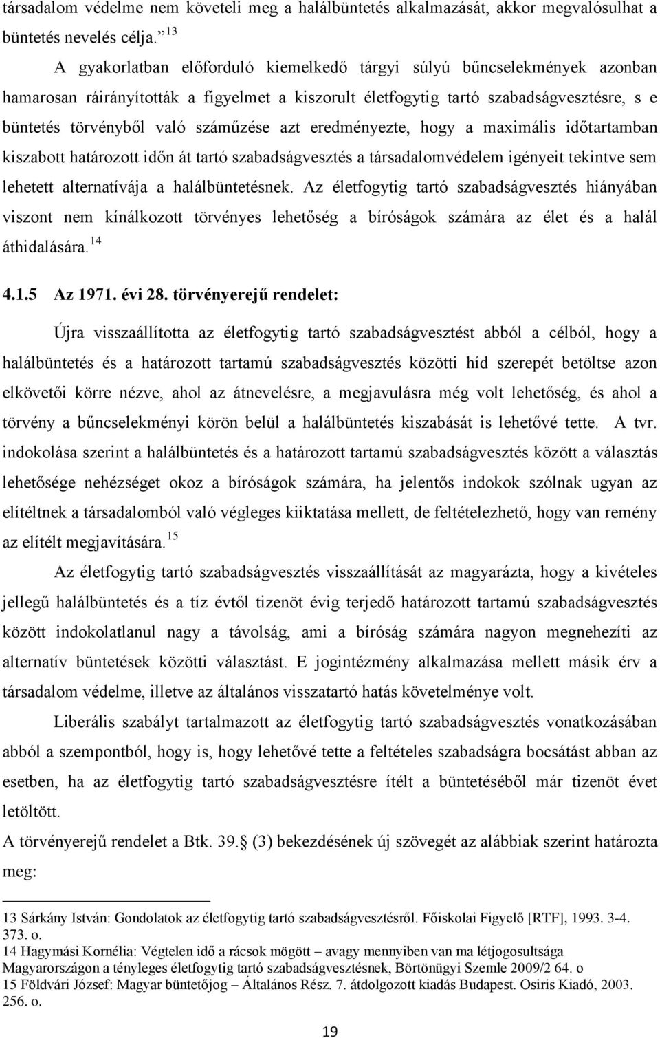 száműzése azt eredményezte, hogy a maximális időtartamban kiszabott határozott időn át tartó szabadságvesztés a társadalomvédelem igényeit tekintve sem lehetett alternatívája a halálbüntetésnek.