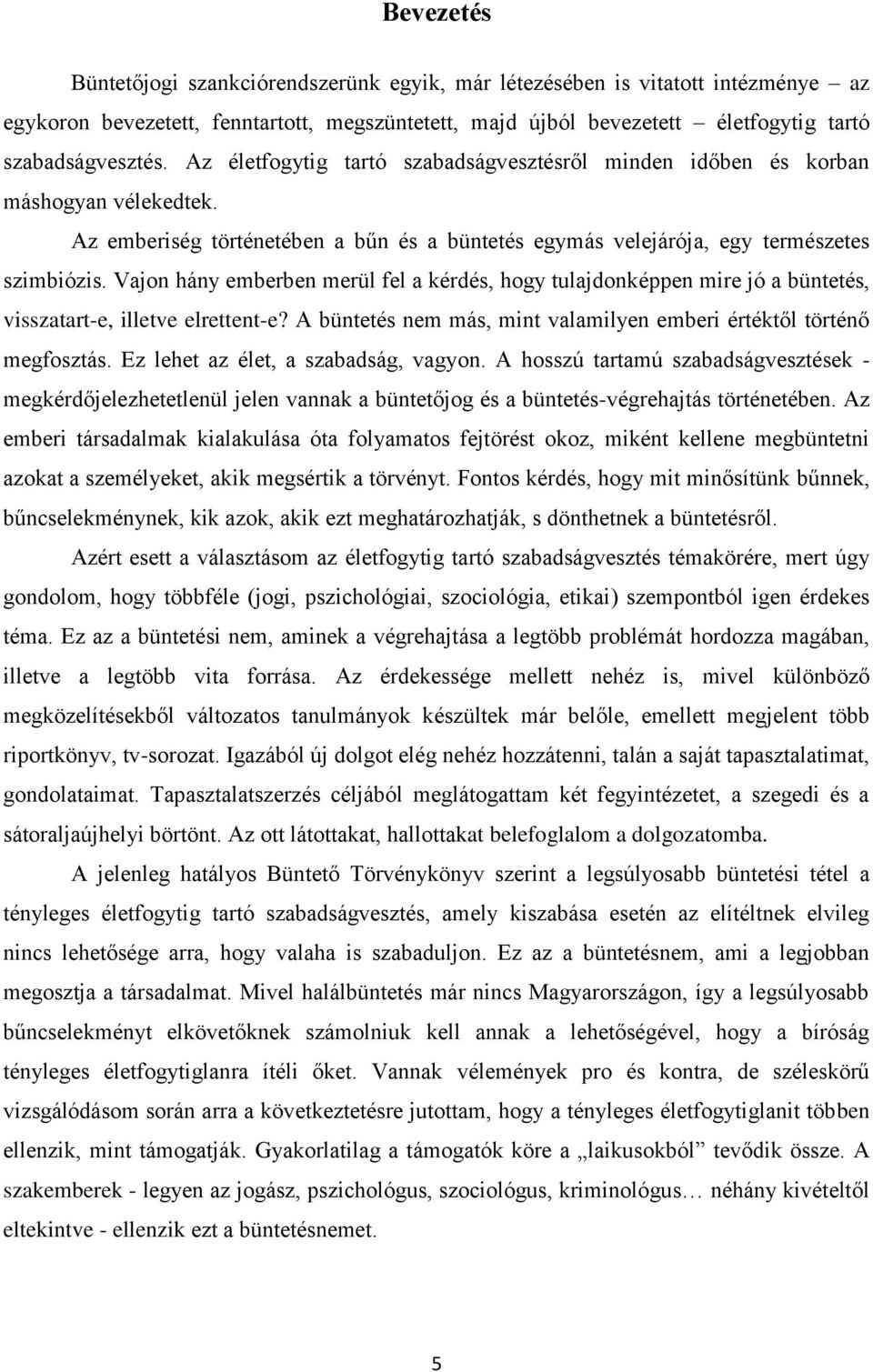 Vajon hány emberben merül fel a kérdés, hogy tulajdonképpen mire jó a büntetés, visszatart-e, illetve elrettent-e? A büntetés nem más, mint valamilyen emberi értéktől történő megfosztás.