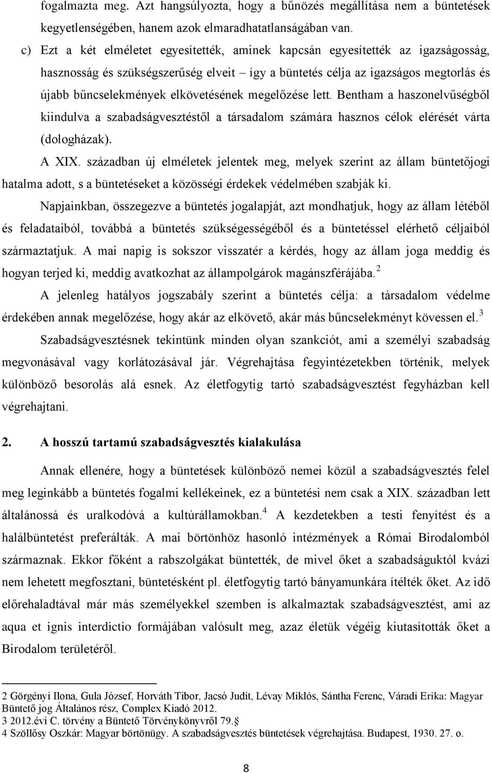 elkövetésének megelőzése lett. Bentham a haszonelvűségből kiindulva a szabadságvesztéstől a társadalom számára hasznos célok elérését várta (dologházak). A XIX.