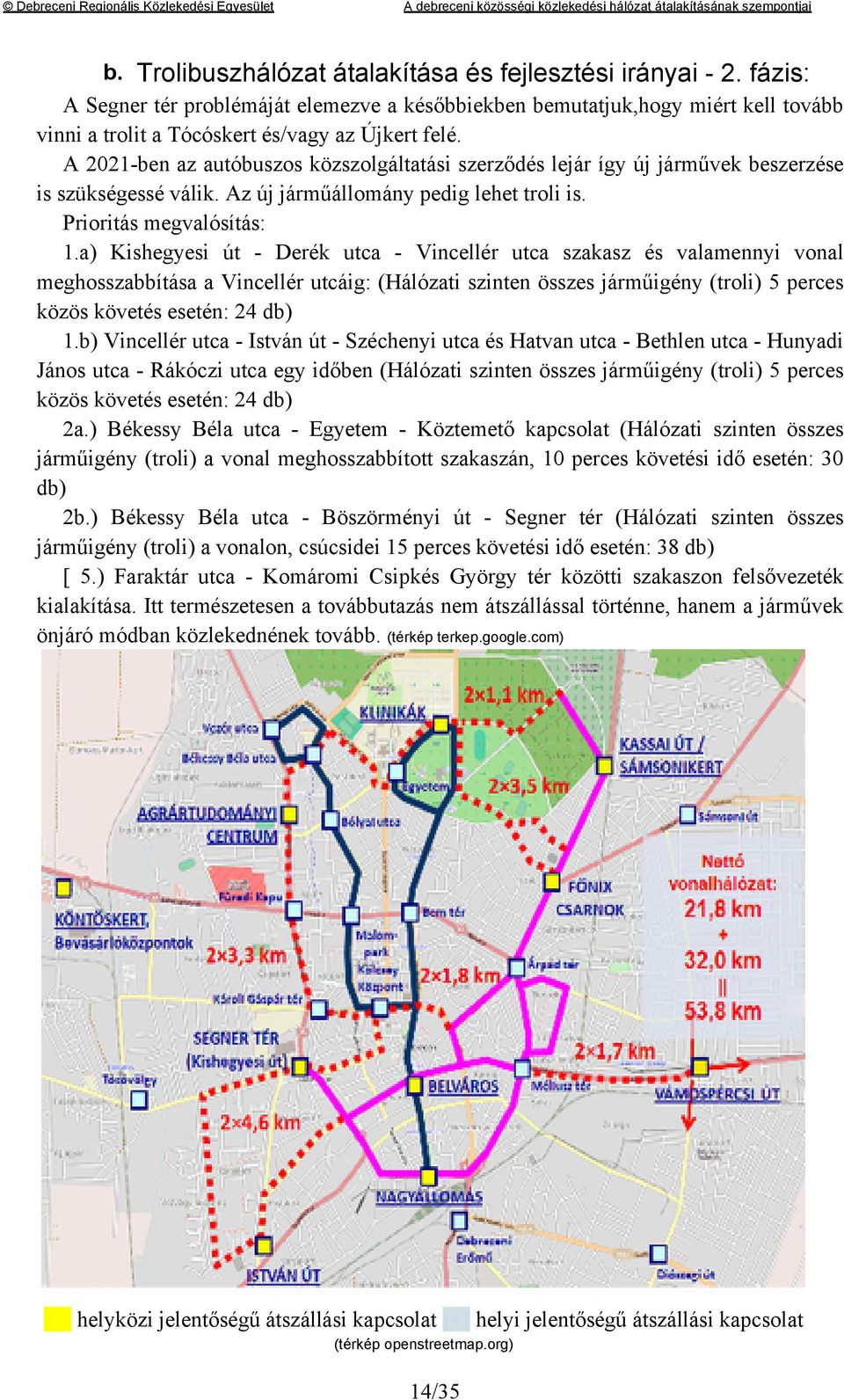 a) Kishegyesi út - Derék utca - Vincellér utca szakasz és valamennyi vonal meghosszabbítása a Vincellér utcáig: (Hálózati szinten összes járműigény (troli) 5 perces közös követés esetén: 24 db) 1.