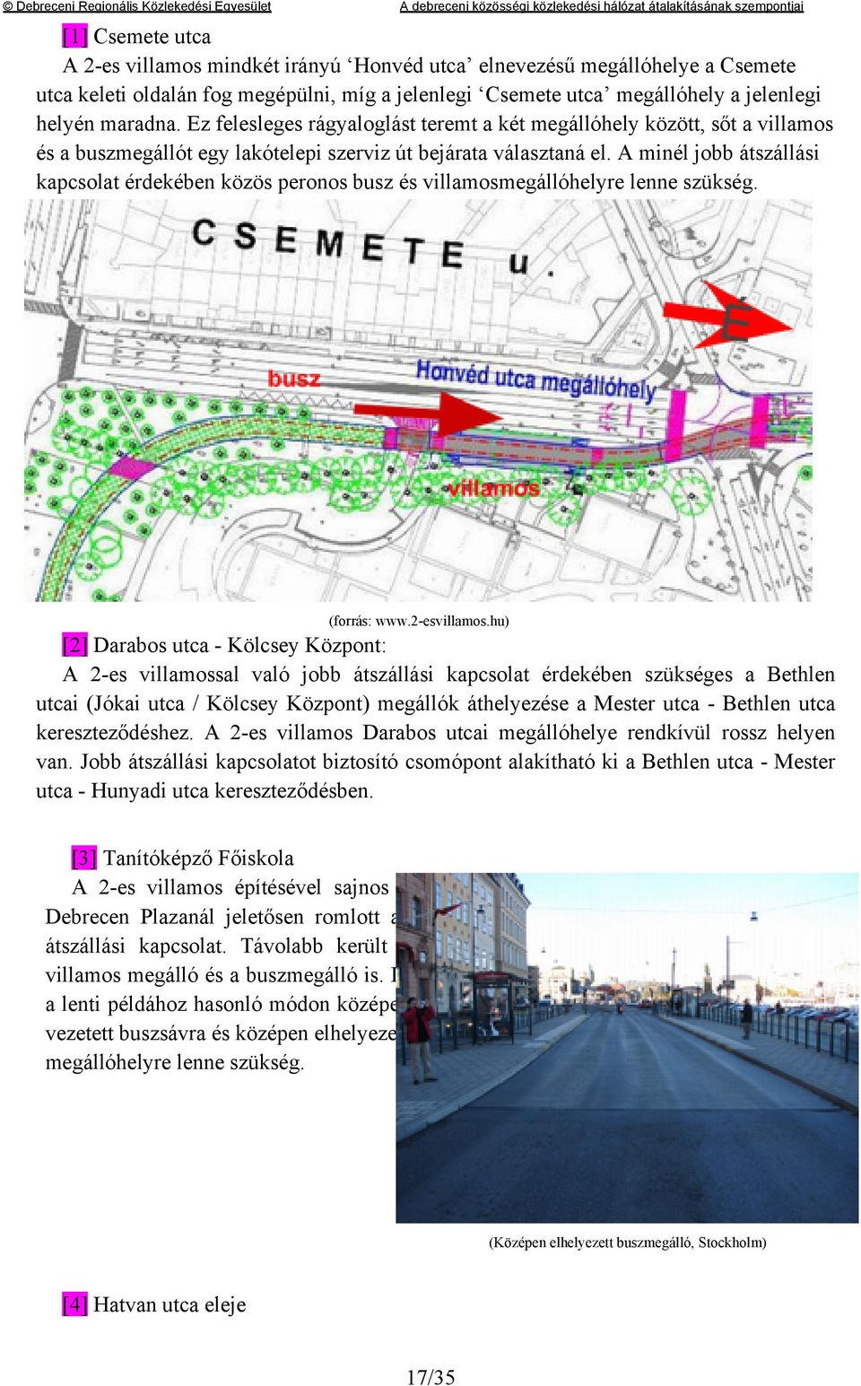 A minél jobb átszállási kapcsolat érdekében közös peronos busz és villamosmegállóhelyre lenne szükség. (forrás: www.2-esvillamos.
