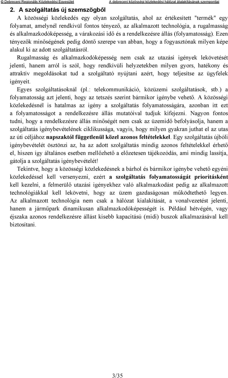 Ezen tényezők minőségének pedig döntő szerepe van abban, hogy a fogyasztónak milyen képe alakul ki az adott szolgáltatásról.