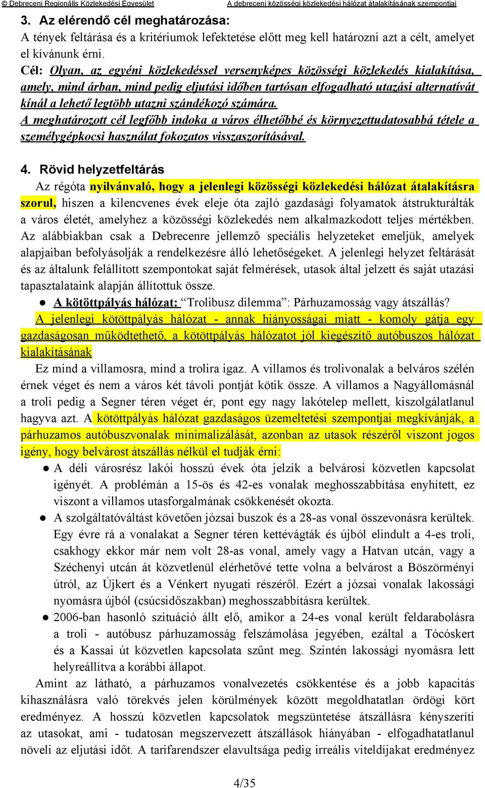 utazni szándékozó számára. A meghatározott cél legfőbb indoka a város élhetőbbé és környezettudatosabbá tétele a személygépkocsi használat fokozatos visszaszorításával. 4.
