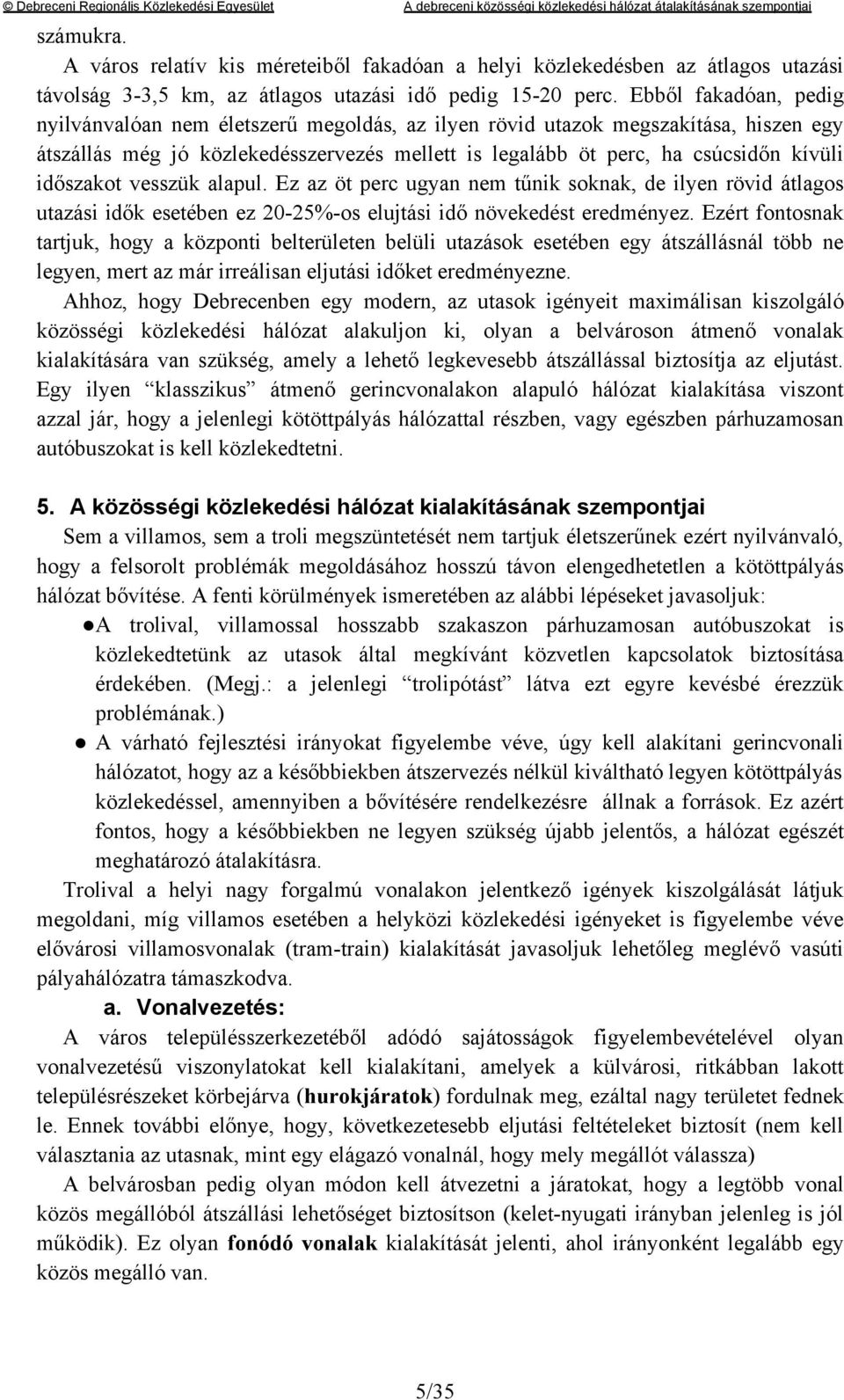 időszakot vesszük alapul. Ez az öt perc ugyan nem tűnik soknak, de ilyen rövid átlagos utazási idők esetében ez 20-25%-os elujtási idő növekedést eredményez.