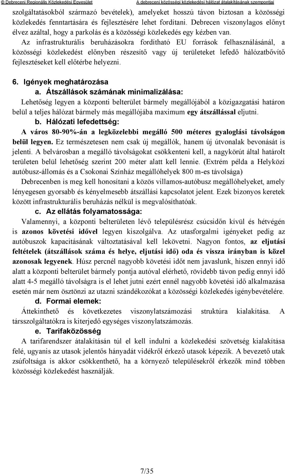Az infrastrukturális beruházásokra fordítható EU források felhasználásánál, a közösségi közlekedést előnyben részesítő vagy új területeket lefedő hálózatbővítő fejlesztéseket kell előtérbe helyezni.
