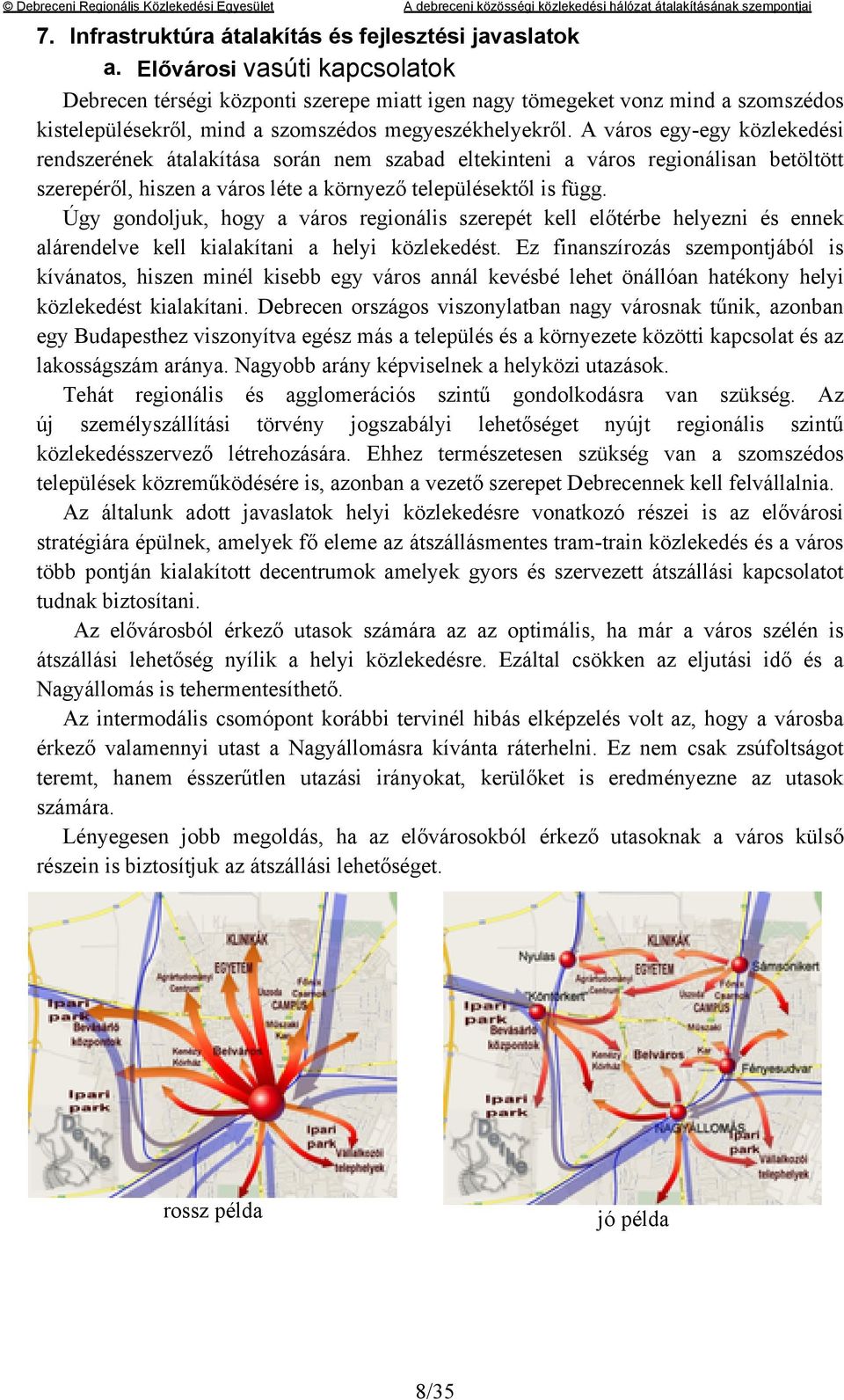 A város egy-egy közlekedési rendszerének átalakítása során nem szabad eltekinteni a város regionálisan betöltött szerepéről, hiszen a város léte a környező településektől is függ.
