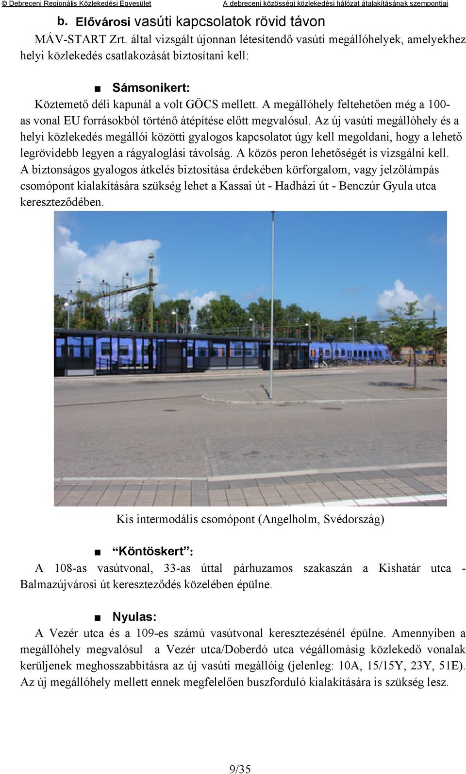 A megállóhely feltehetően még a 100- as vonal EU forrásokból történő átépítése előtt megvalósul.