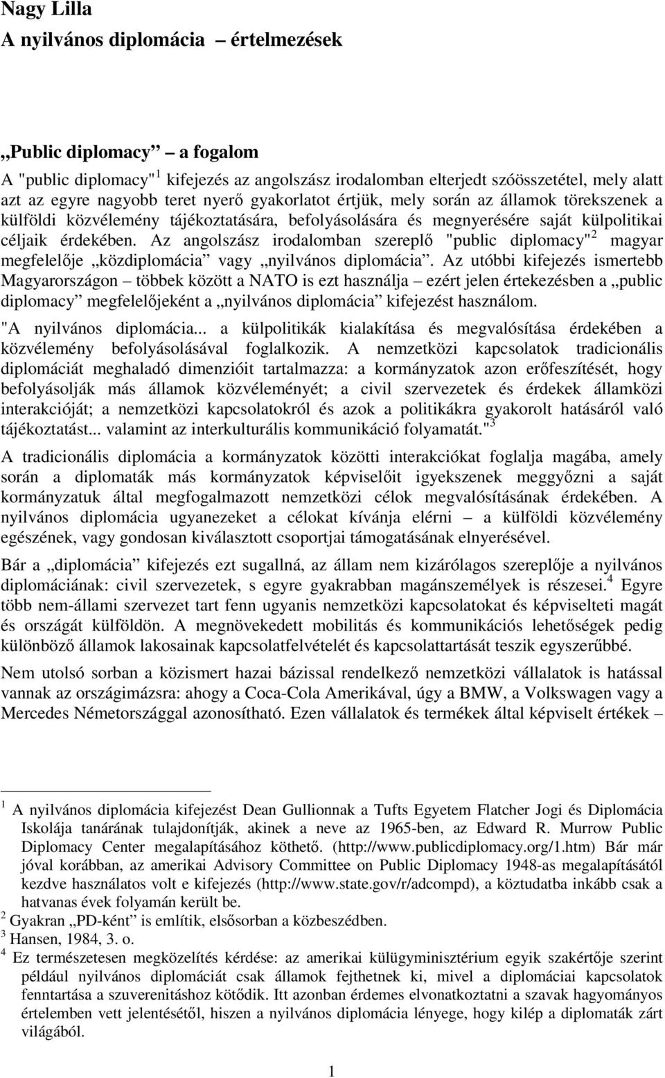 Az angolszász irodalomban szereplő "public diplomacy" 2 magyar megfelelője közdiplomácia vagy nyilvános diplomácia.