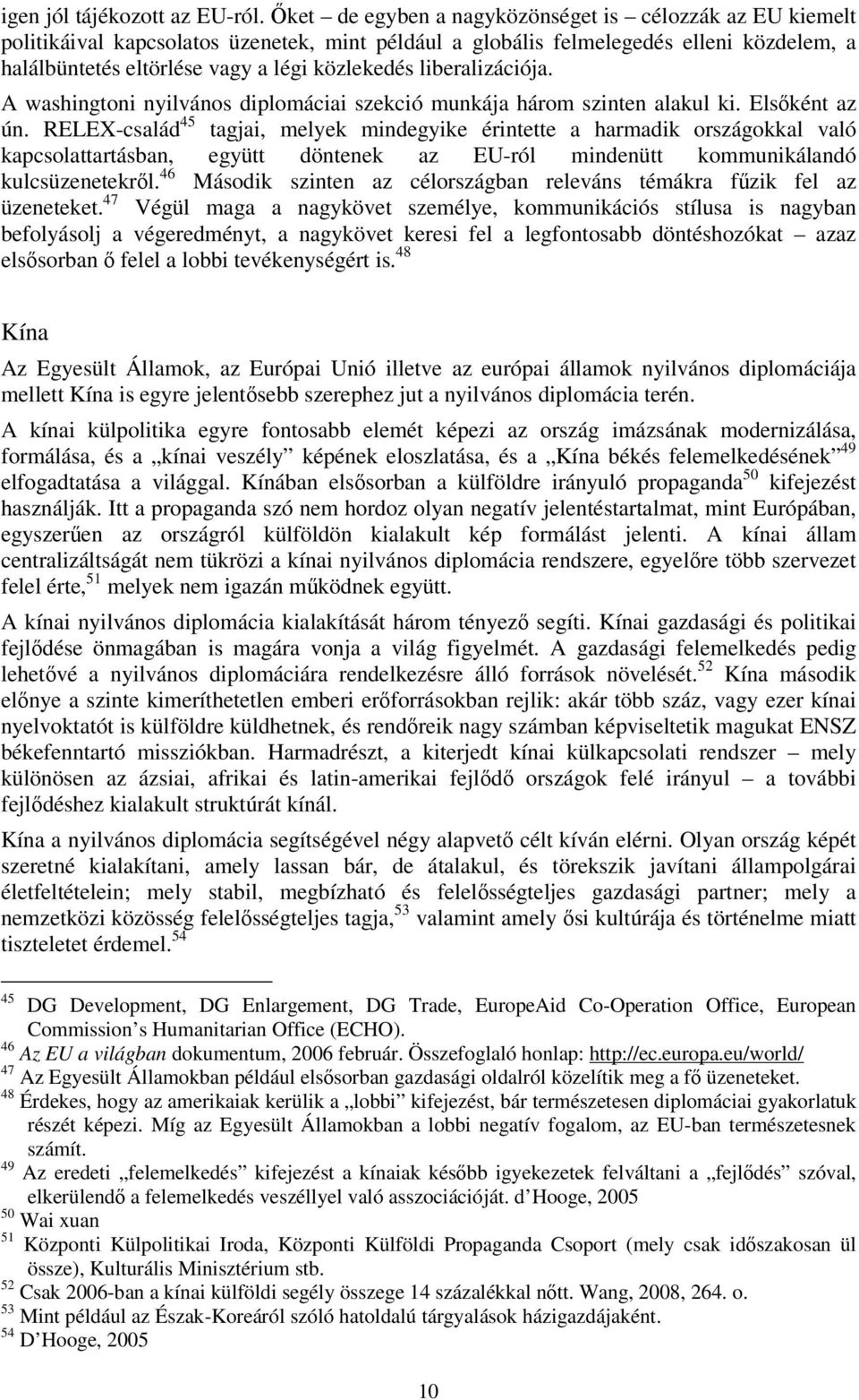 liberalizációja. A washingtoni nyilvános diplomáciai szekció munkája három szinten alakul ki. Elsőként az ún.