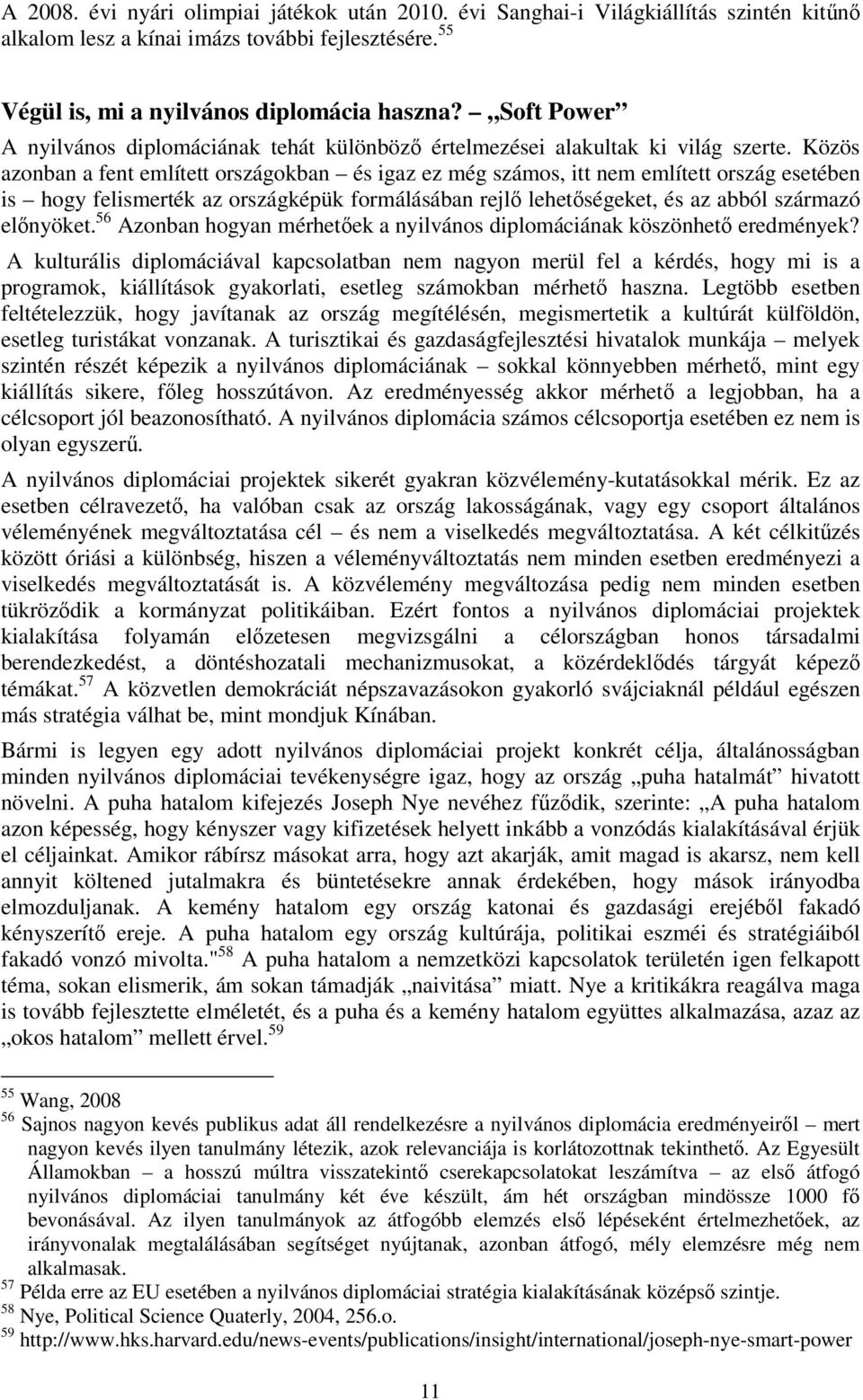 Közös azonban a fent említett országokban és igaz ez még számos, itt nem említett ország esetében is hogy felismerték az országképük formálásában rejlő lehetőségeket, és az abból származó előnyöket.