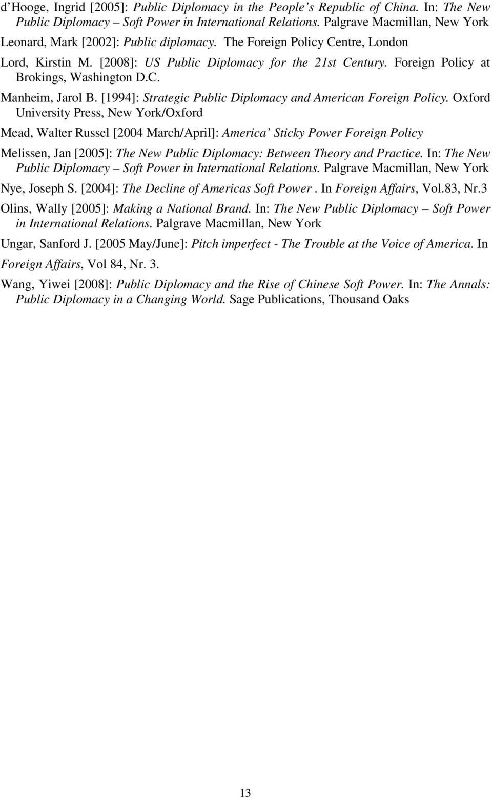 Foreign Policy at Brokings, Washington D.C. Manheim, Jarol B. [1994]: Strategic Public Diplomacy and American Foreign Policy.