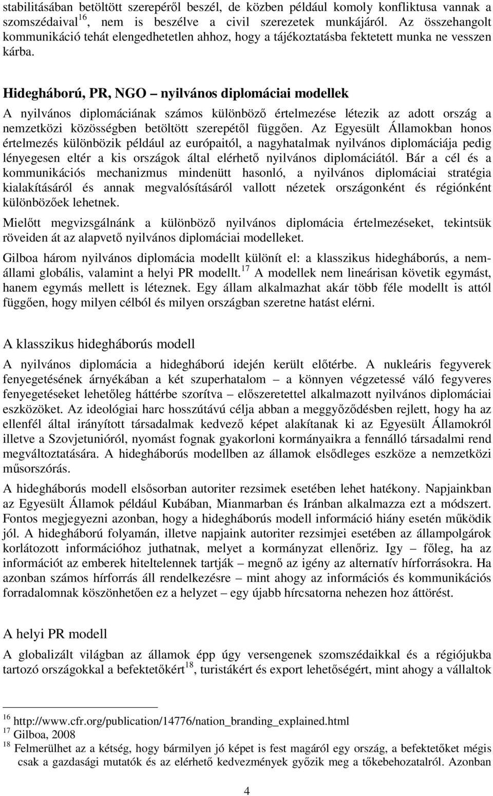 Hidegháború, PR, NGO nyilvános diplomáciai modellek A nyilvános diplomáciának számos különböző értelmezése létezik az adott ország a nemzetközi közösségben betöltött szerepétől függően.