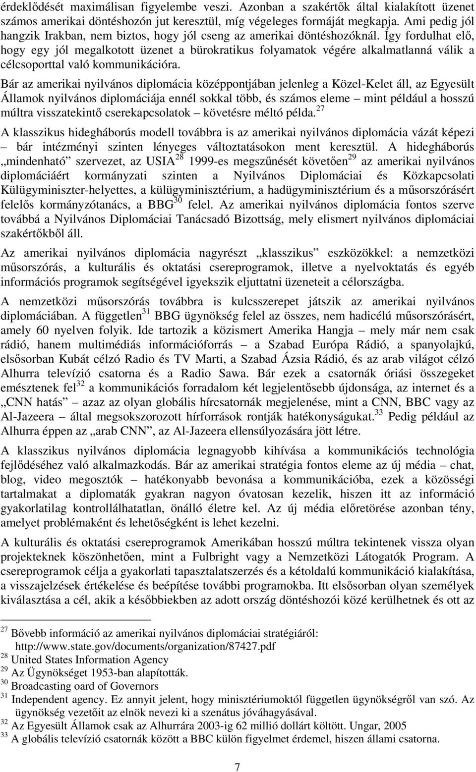 Így fordulhat elő, hogy egy jól megalkotott üzenet a bürokratikus folyamatok végére alkalmatlanná válik a célcsoporttal való kommunikációra.