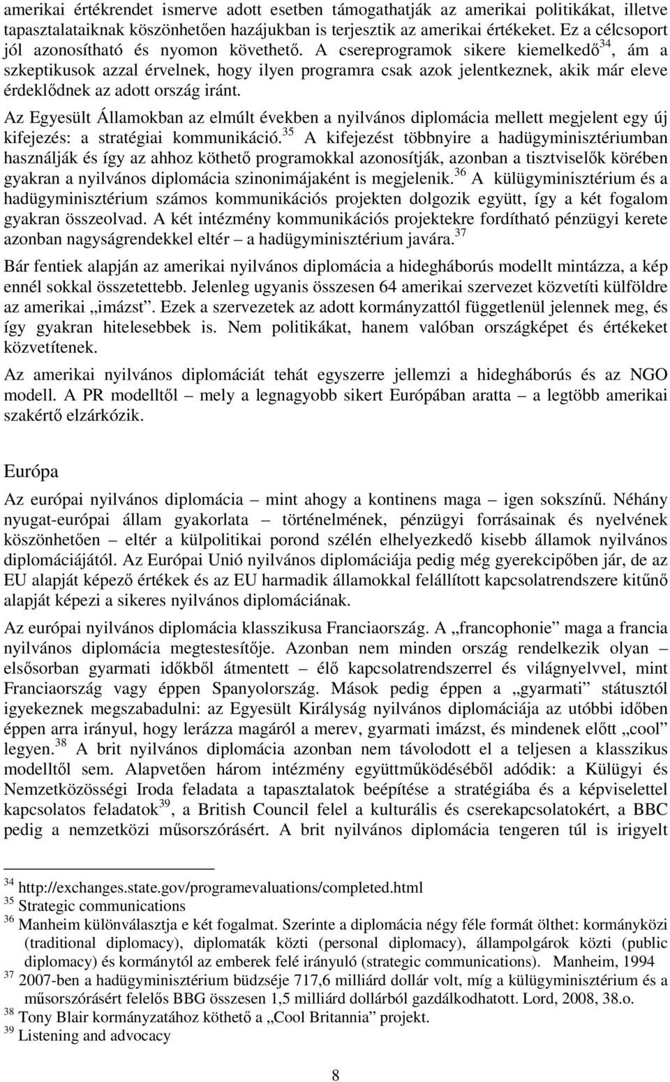 A csereprogramok sikere kiemelkedő 34, ám a szkeptikusok azzal érvelnek, hogy ilyen programra csak azok jelentkeznek, akik már eleve érdeklődnek az adott ország iránt.