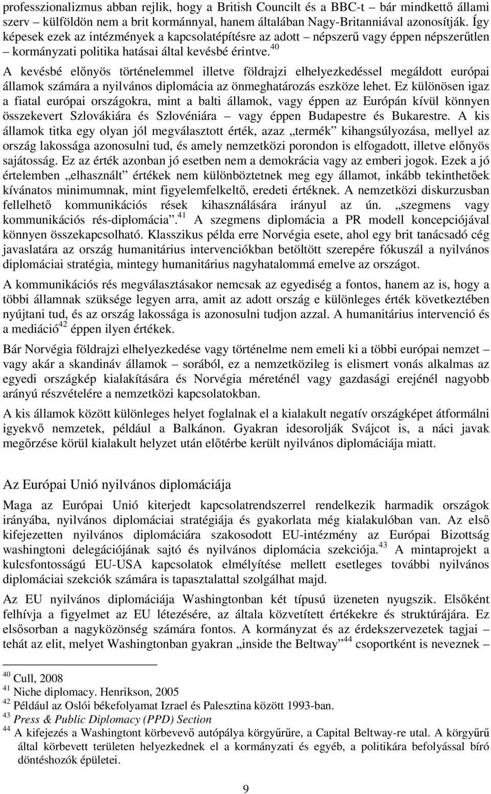 40 A kevésbé előnyös történelemmel illetve földrajzi elhelyezkedéssel megáldott európai államok számára a nyilvános diplomácia az önmeghatározás eszköze lehet.