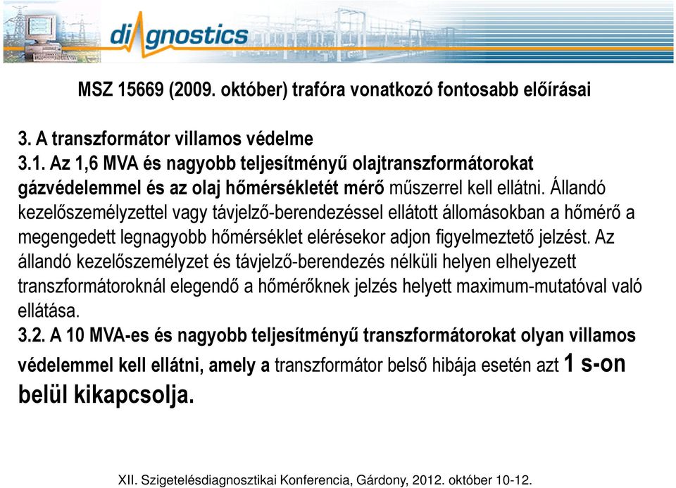 Az állandó kezelőszemélyzet és távjelző-berendezés nélküli helyen elhelyezett transzformátoroknál elegendő a hőmérőknek jelzés helyett maximum-mutatóval való ellátása. 3.2.