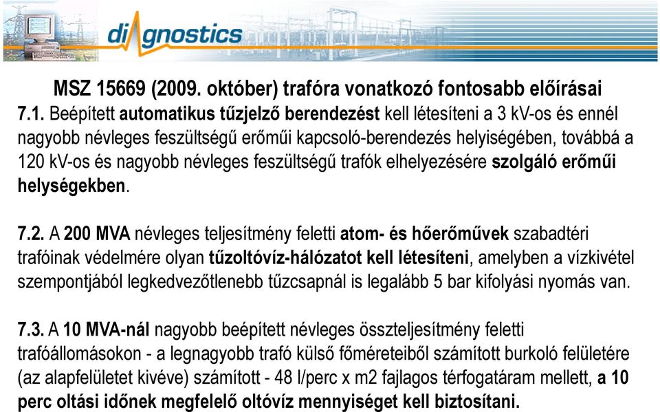 Beépített automatikus tűzjelző berendezést kell létesíteni a 3 kv-os és ennél nagyobb névleges feszültségű erőműi kapcsoló-berendezés helyiségében, továbbá a 120 kv-os és nagyobb névleges feszültségű